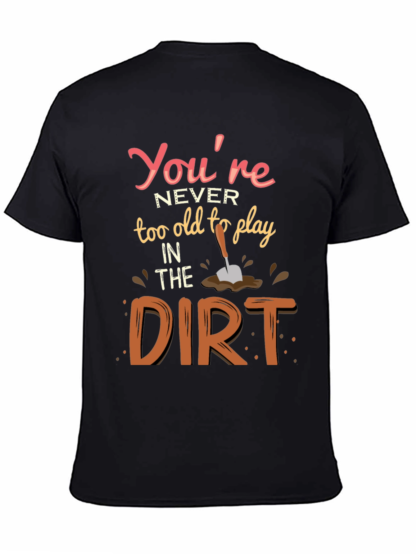 Never Too Old To Play In Dirt T-Shirt