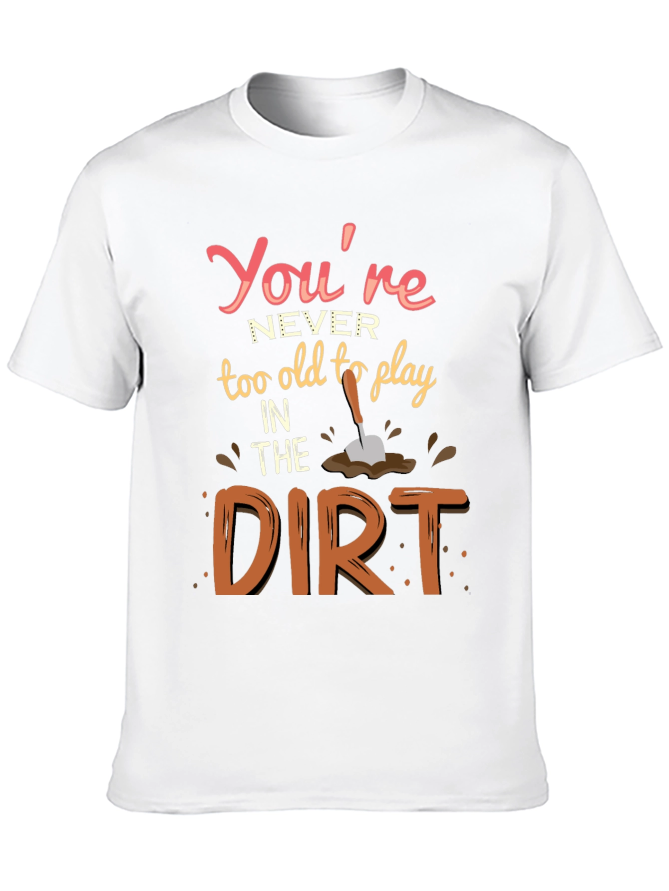 Never Too Old To Play In Dirt T-Shirt