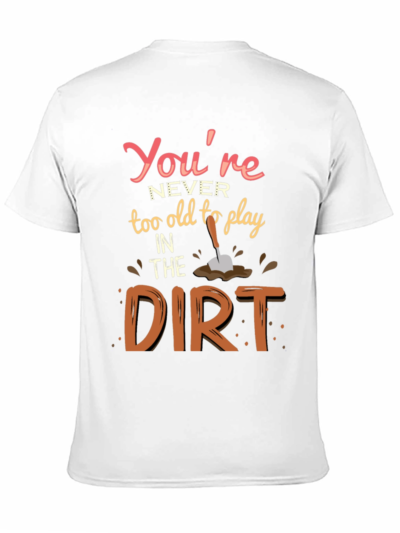 Never Too Old To Play In Dirt T-Shirt