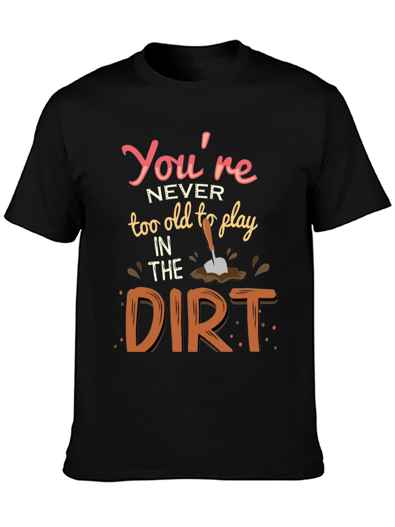 Never Too Old To Play In Dirt T-Shirt