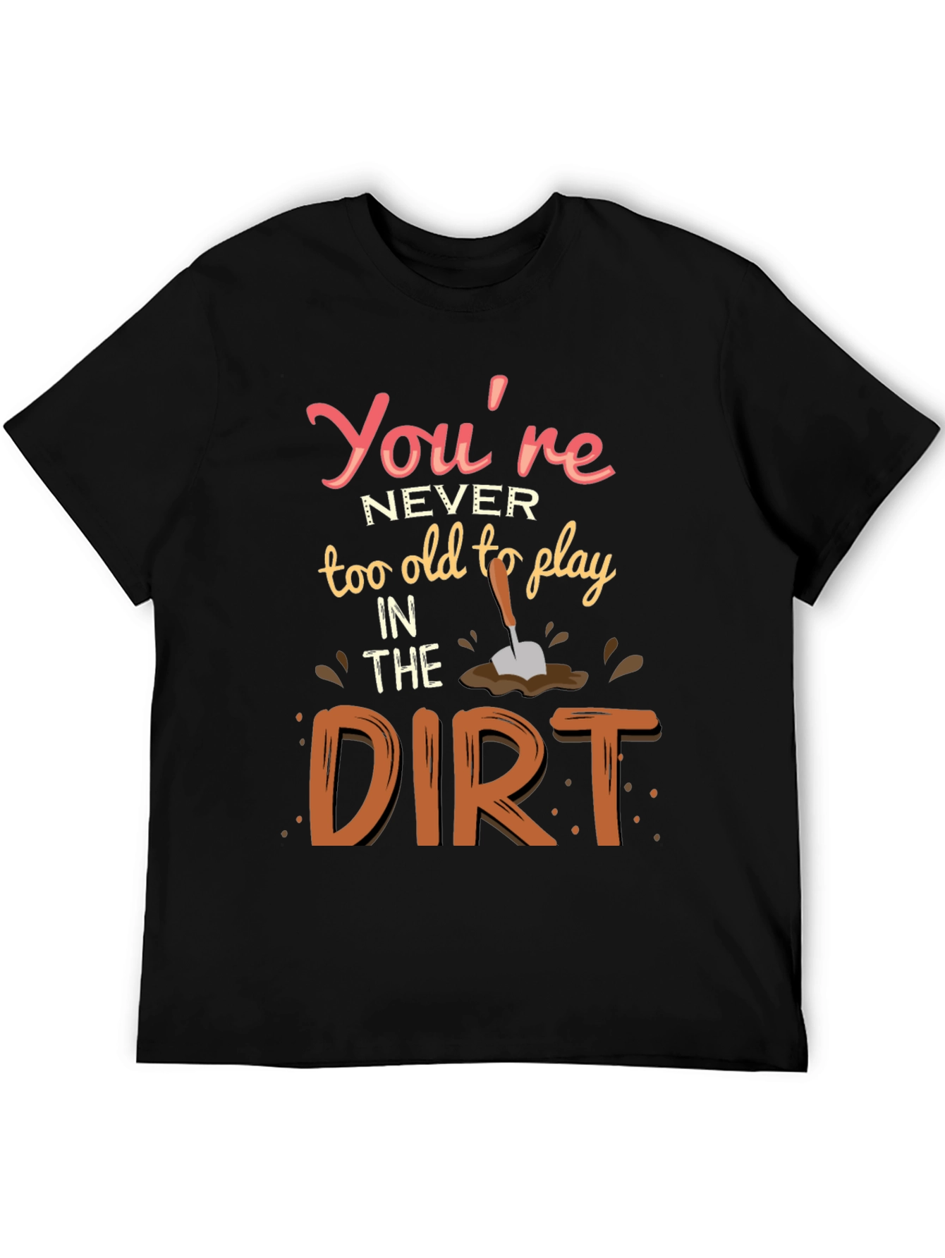 Never Too Old To Play In Dirt T-Shirt