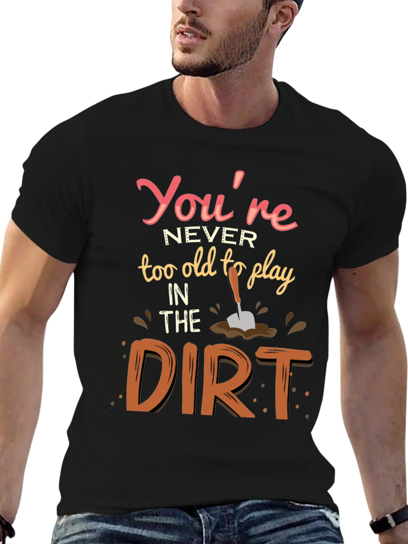 Never Too Old To Play In Dirt T-Shirt
