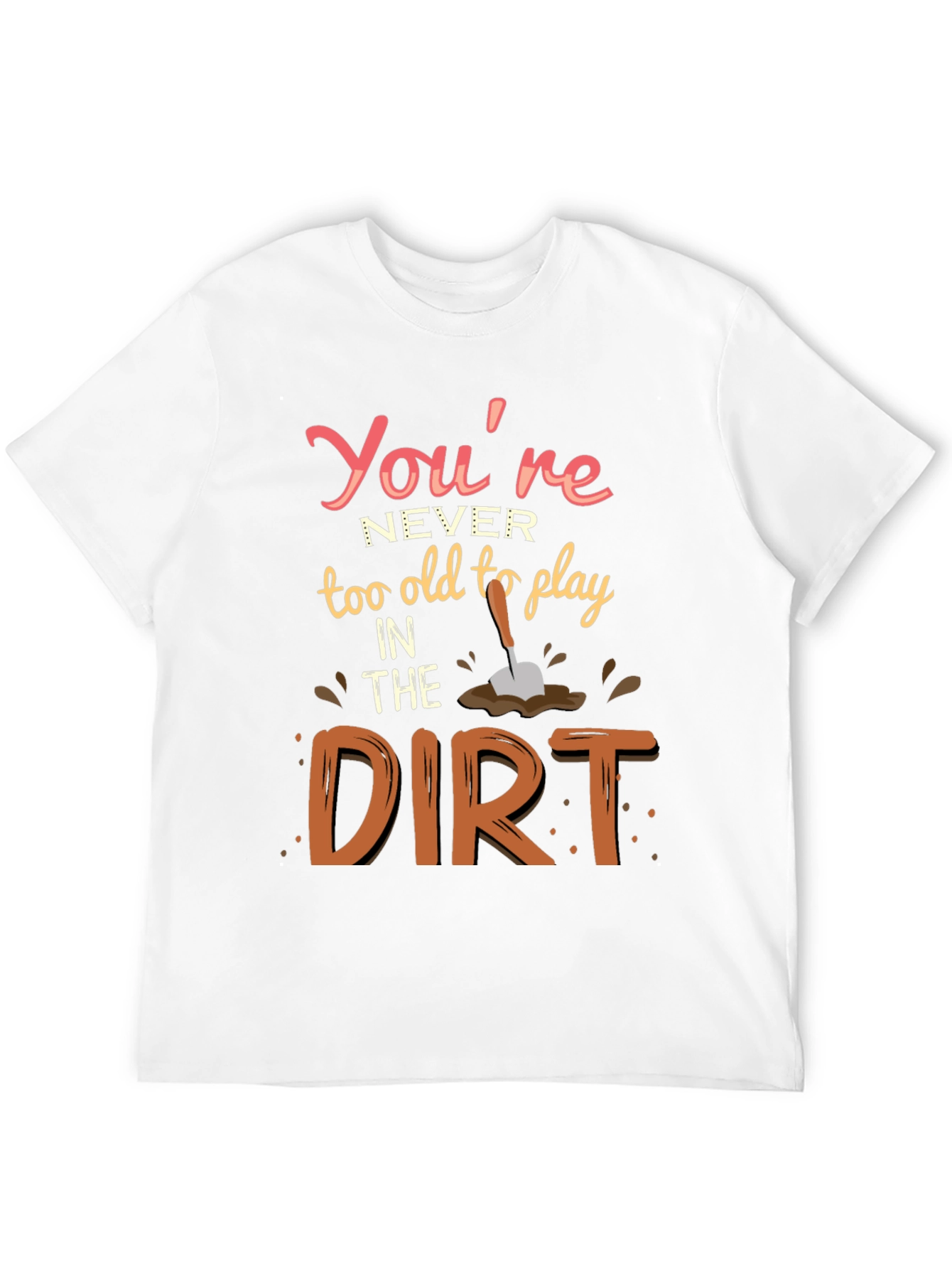 Never Too Old To Play In Dirt T-Shirt