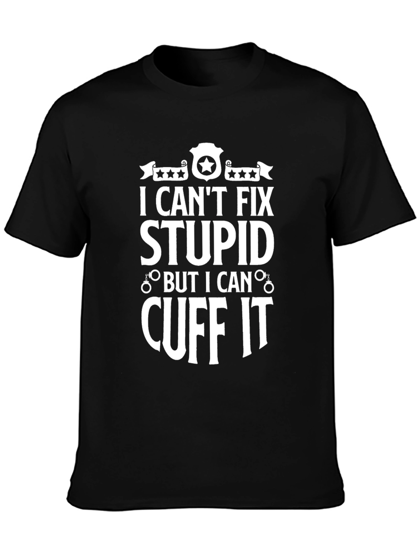 I Cant Fix Stupid T-Shirt - Funny Police Design
