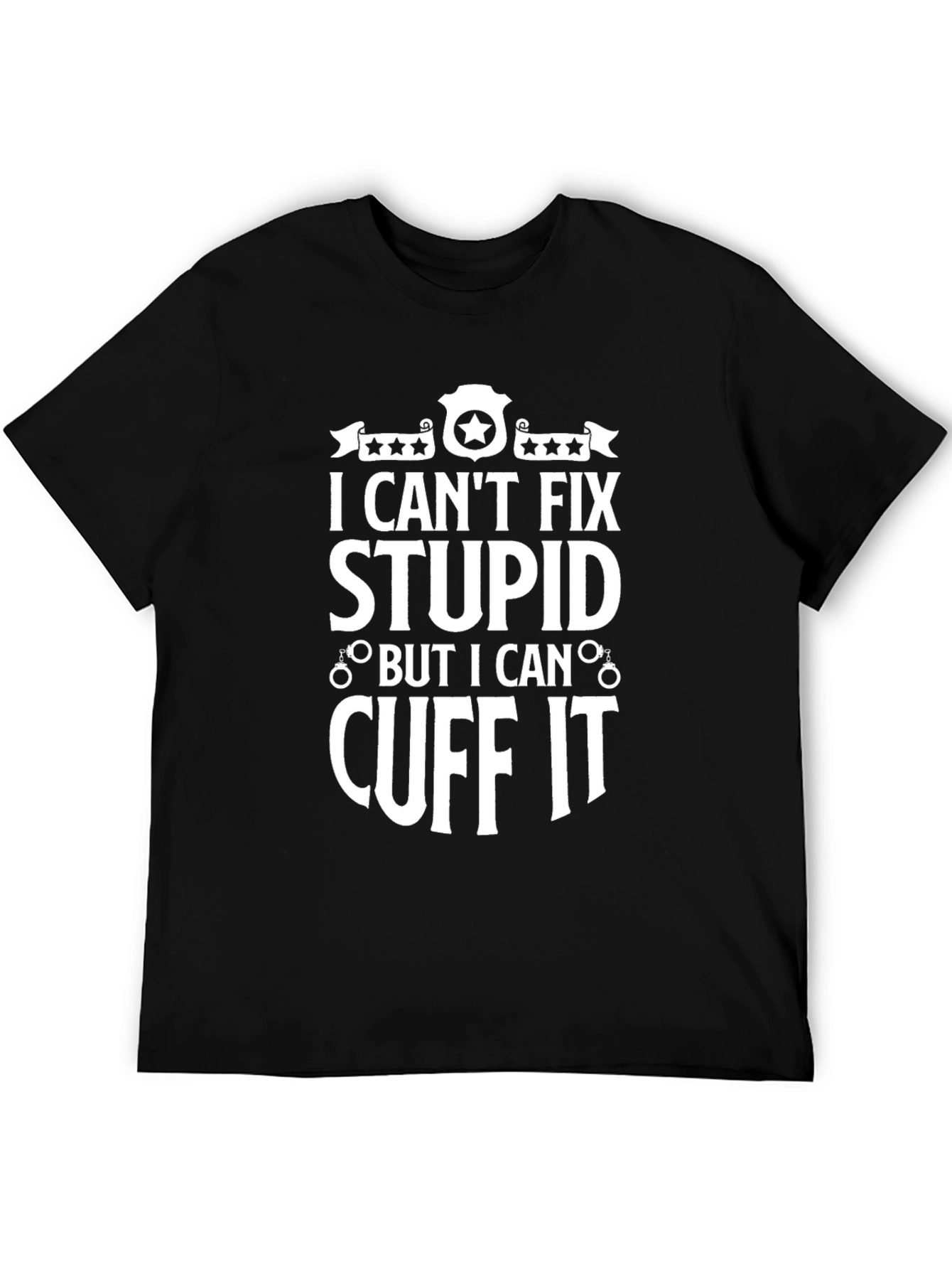 I Cant Fix Stupid T-Shirt - Funny Police Design