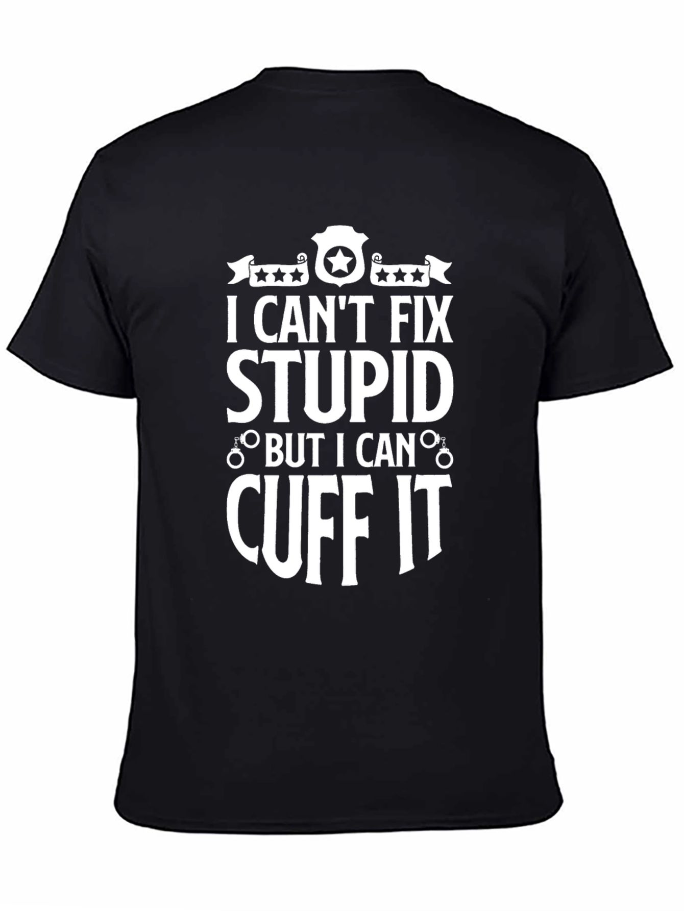 I Cant Fix Stupid T-Shirt - Funny Police Design