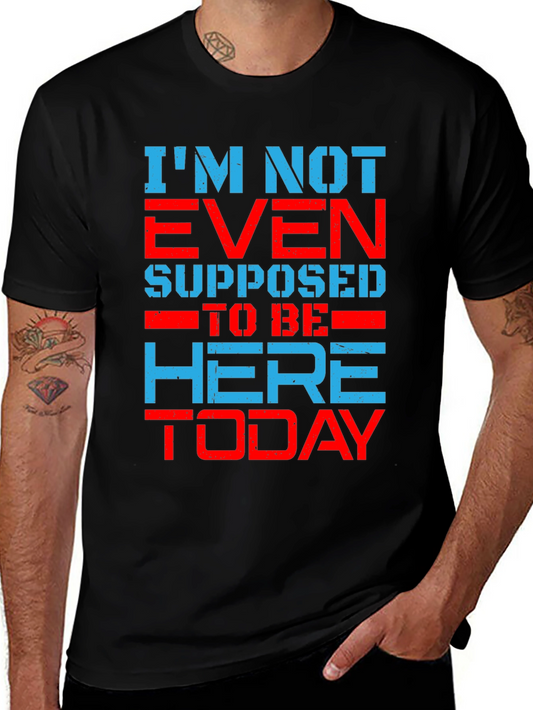 Sarcastic Im Not Even Supposed to Be Here Today Graphic Tee