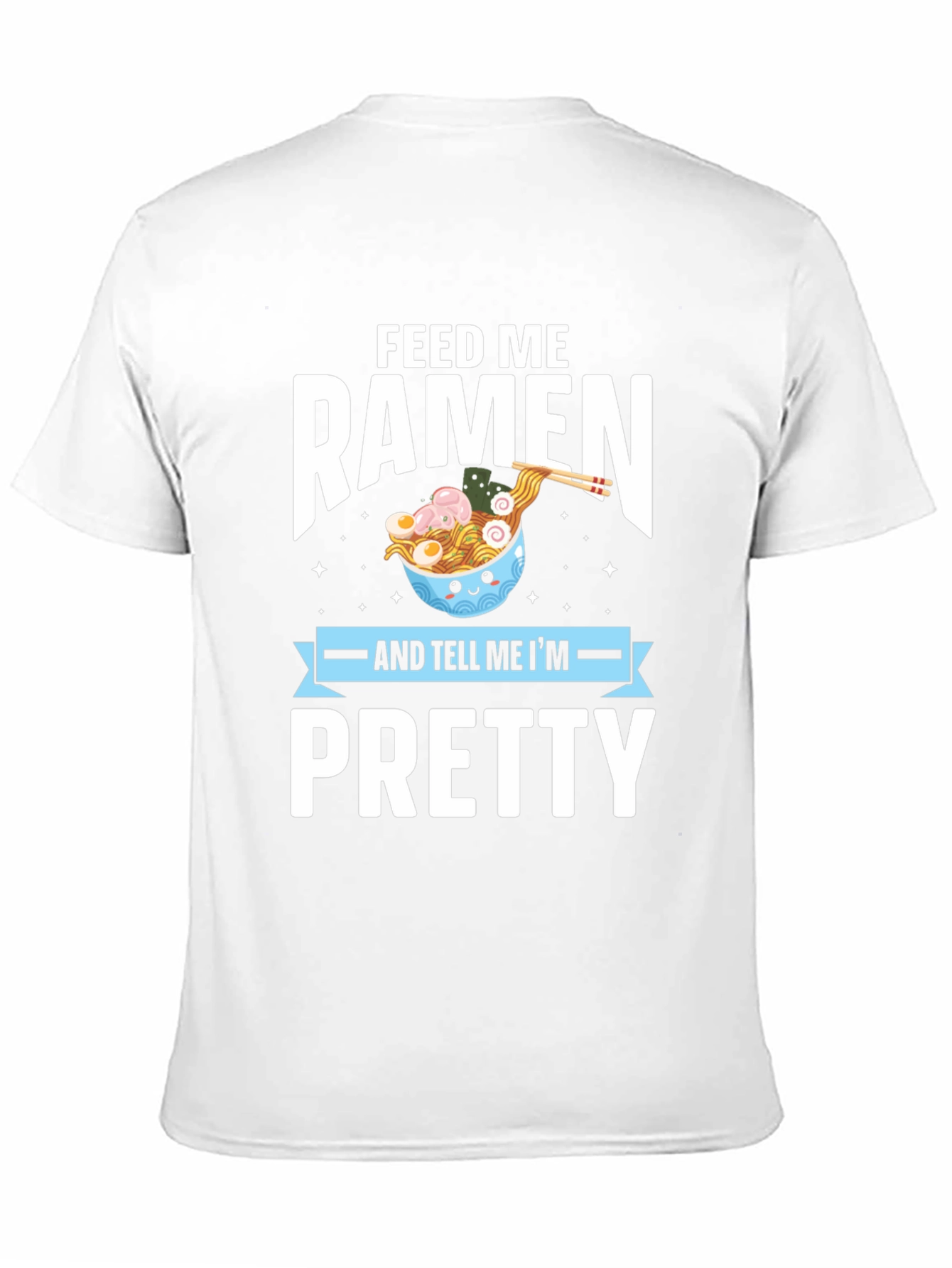 Feed Me Ramen & Tell Me Im Pretty T-Shirt