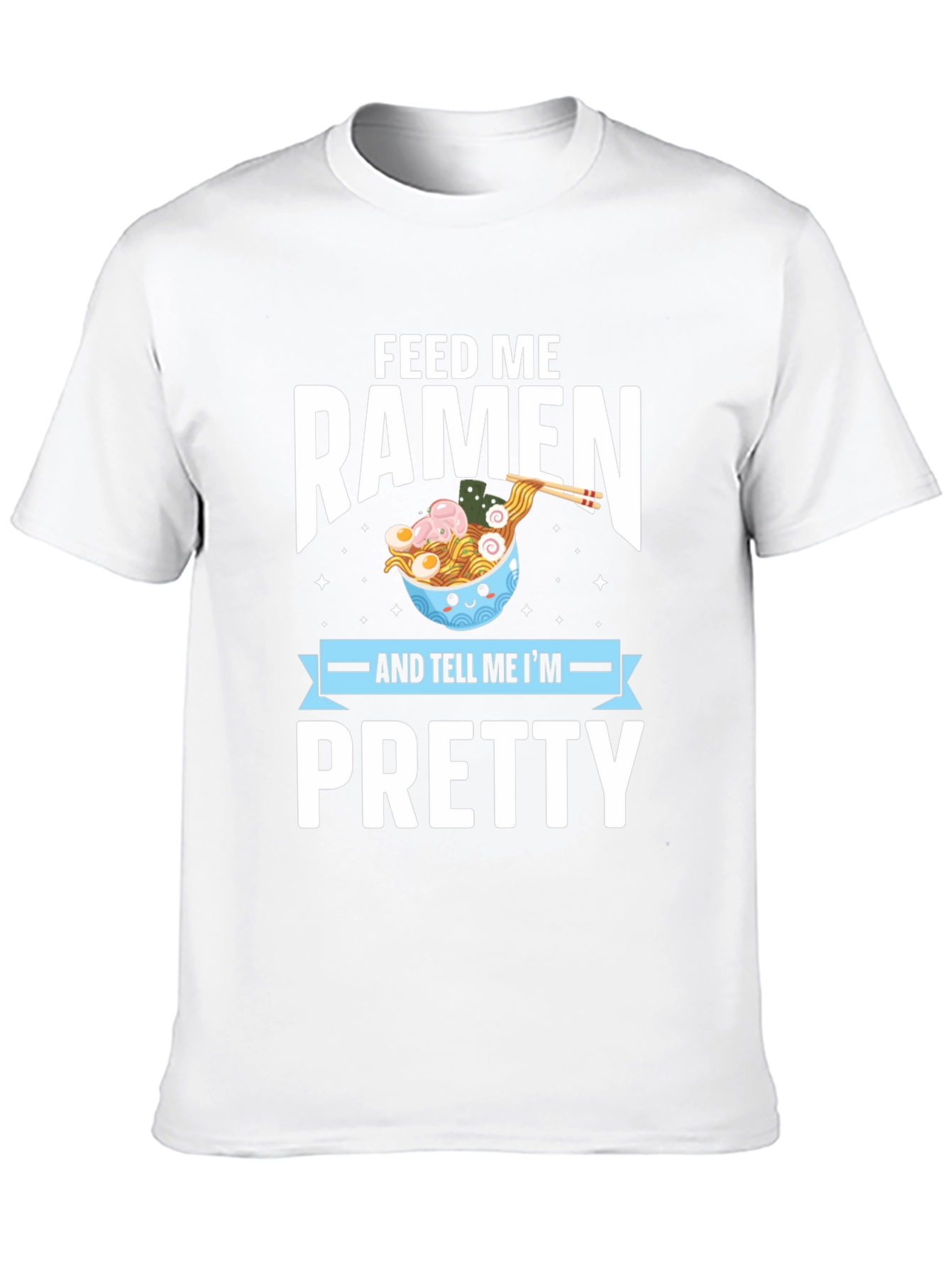 Feed Me Ramen & Tell Me Im Pretty T-Shirt