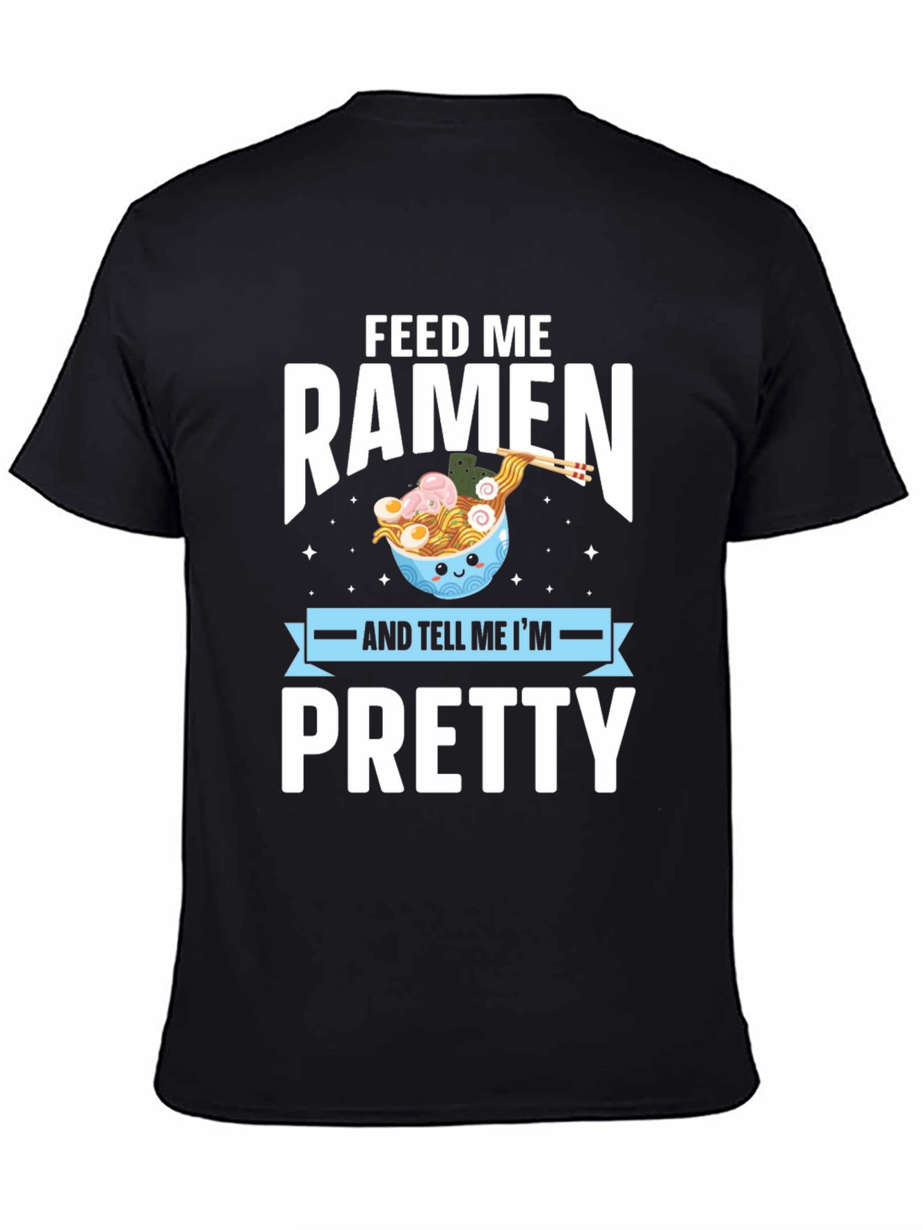 Feed Me Ramen & Tell Me Im Pretty T-Shirt