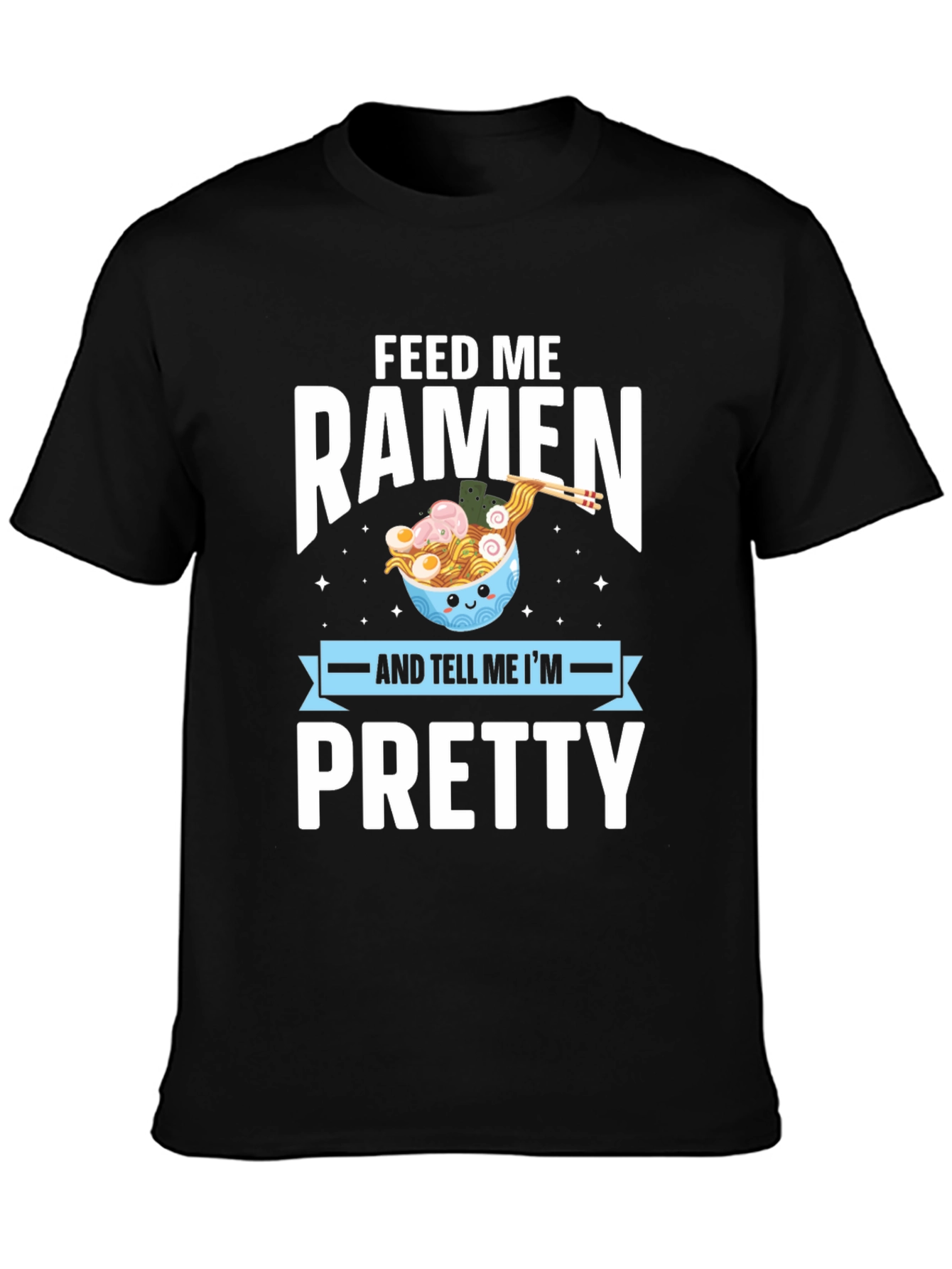 Feed Me Ramen & Tell Me Im Pretty T-Shirt