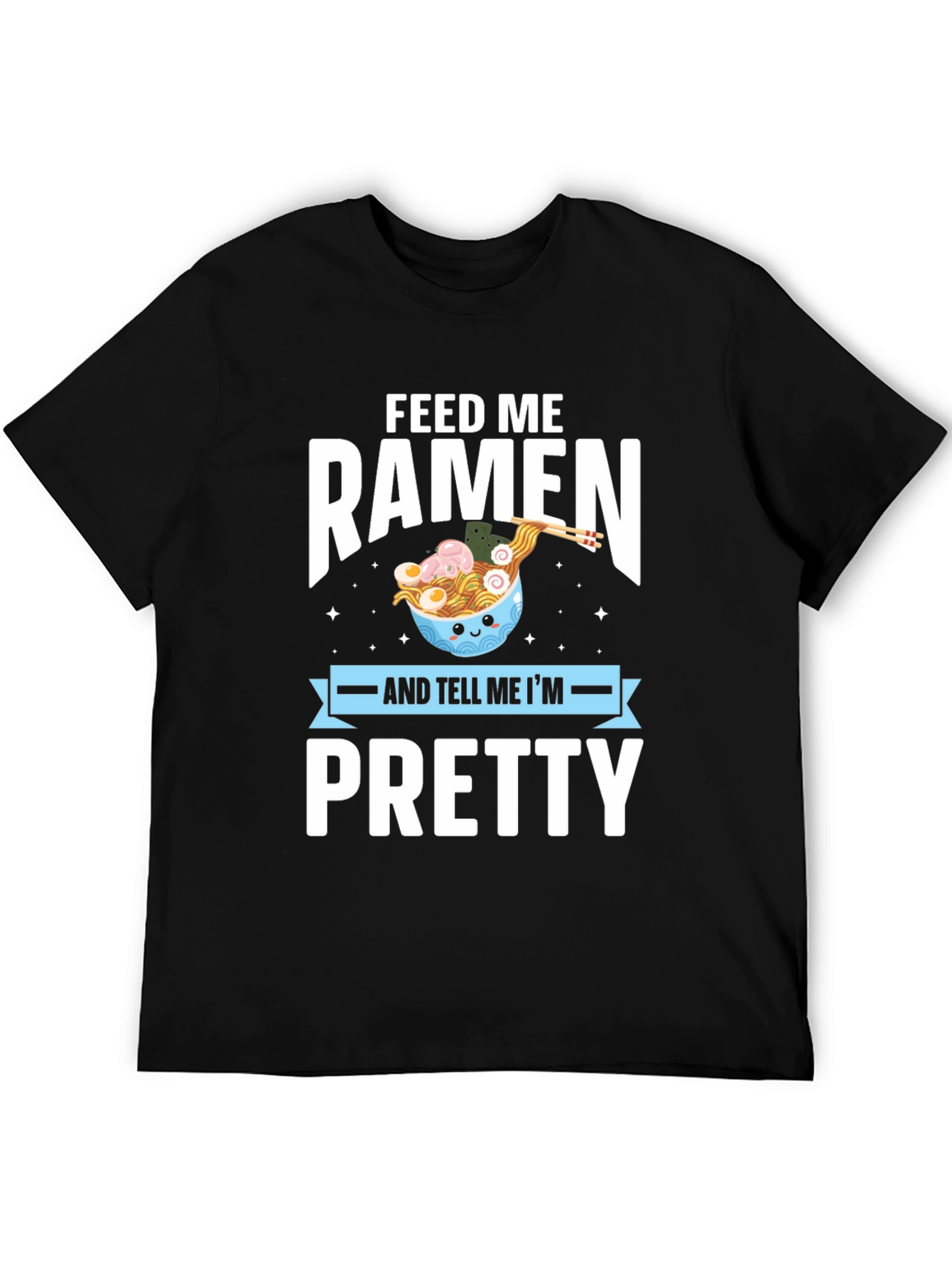Feed Me Ramen & Tell Me Im Pretty T-Shirt