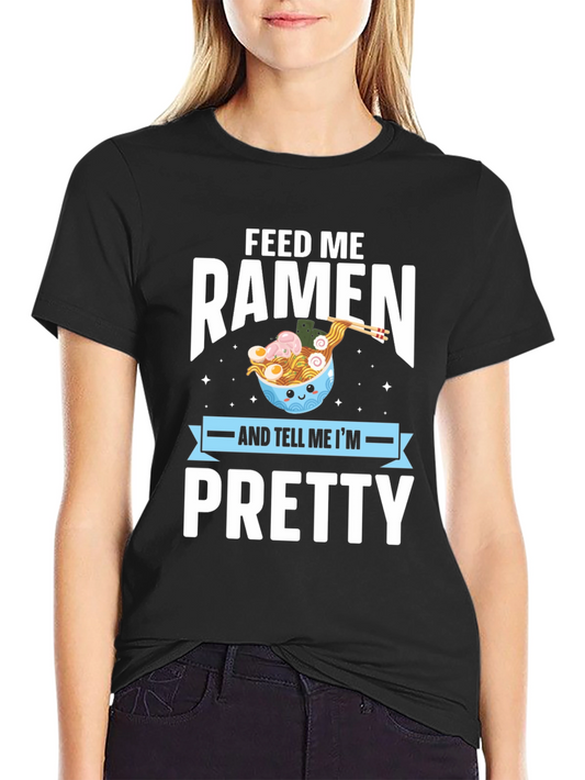 Feed Me Ramen & Tell Me Im Pretty T-Shirt
