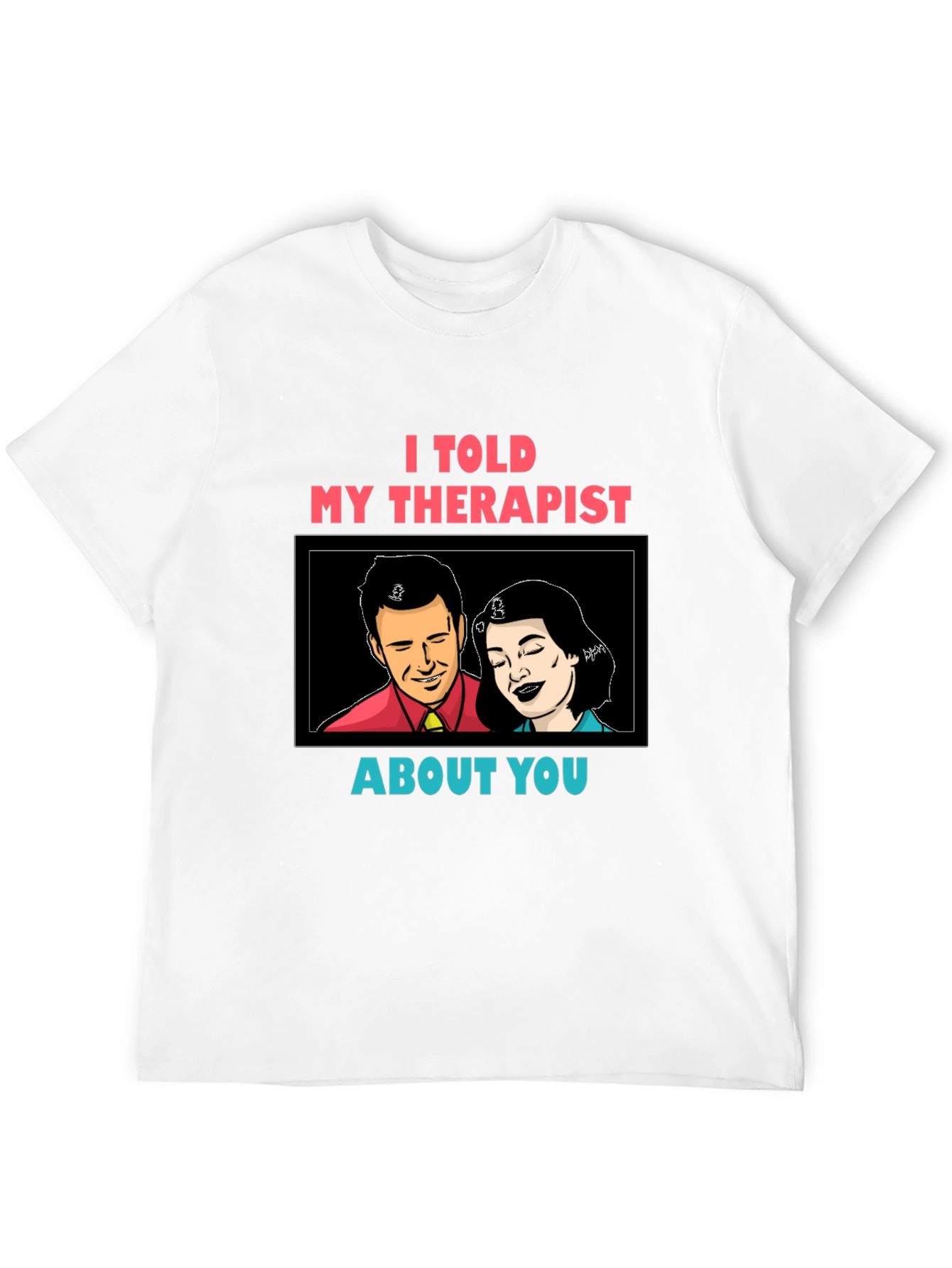I Told My Therapist About You Graphic Tee