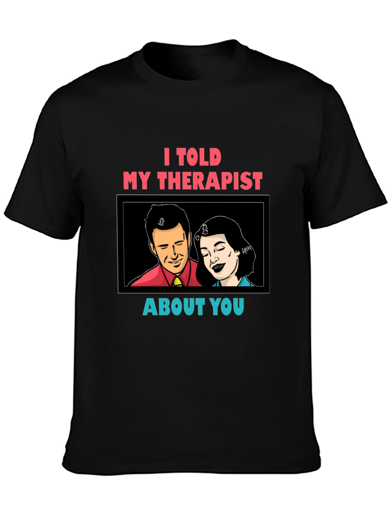 I Told My Therapist About You Graphic Tee