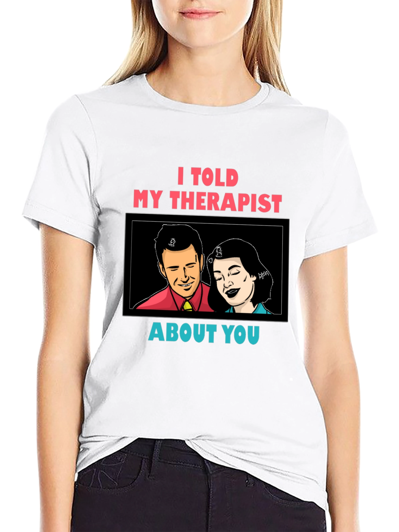 I Told My Therapist About You Graphic Tee