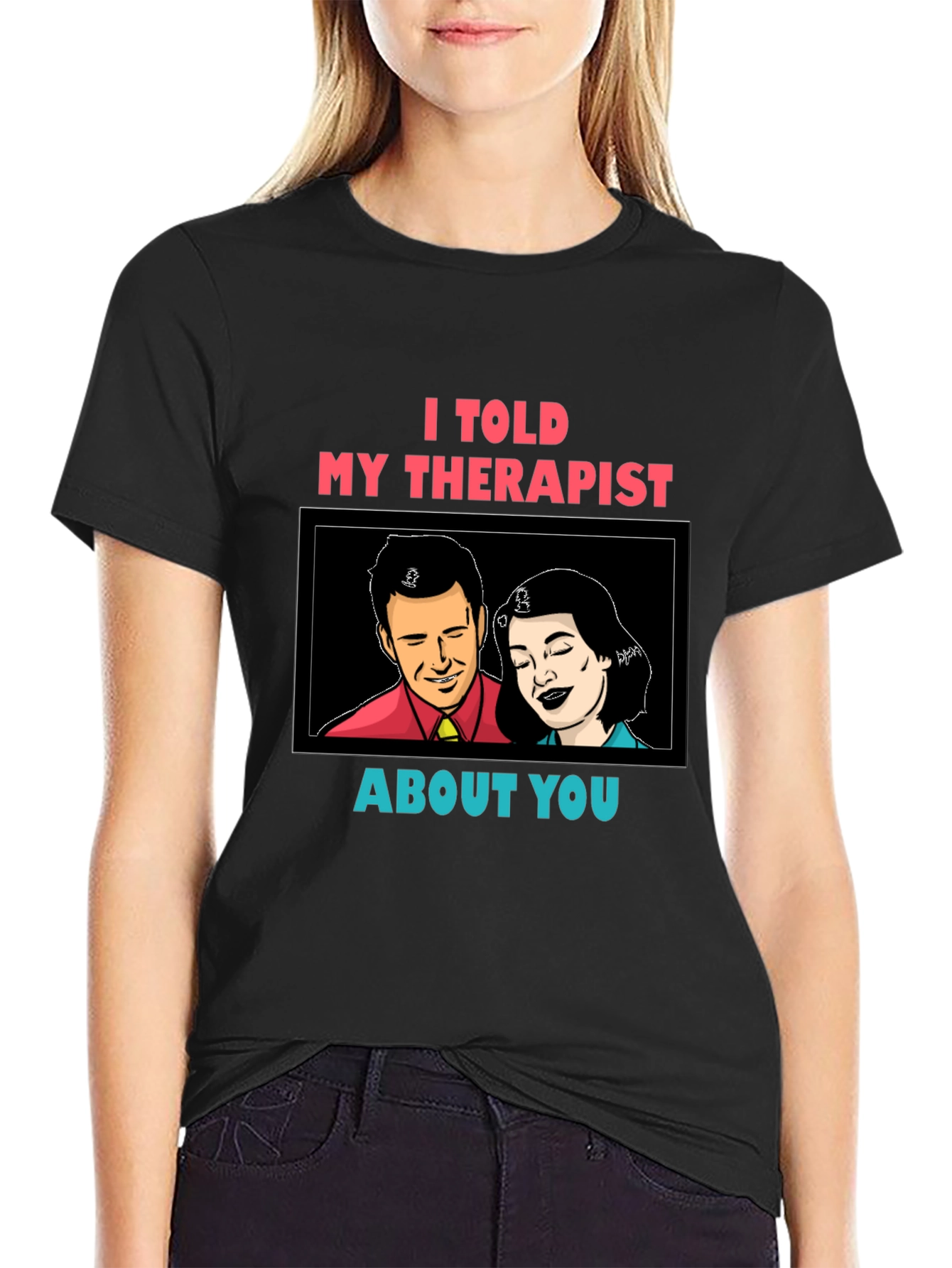 I Told My Therapist About You Graphic Tee