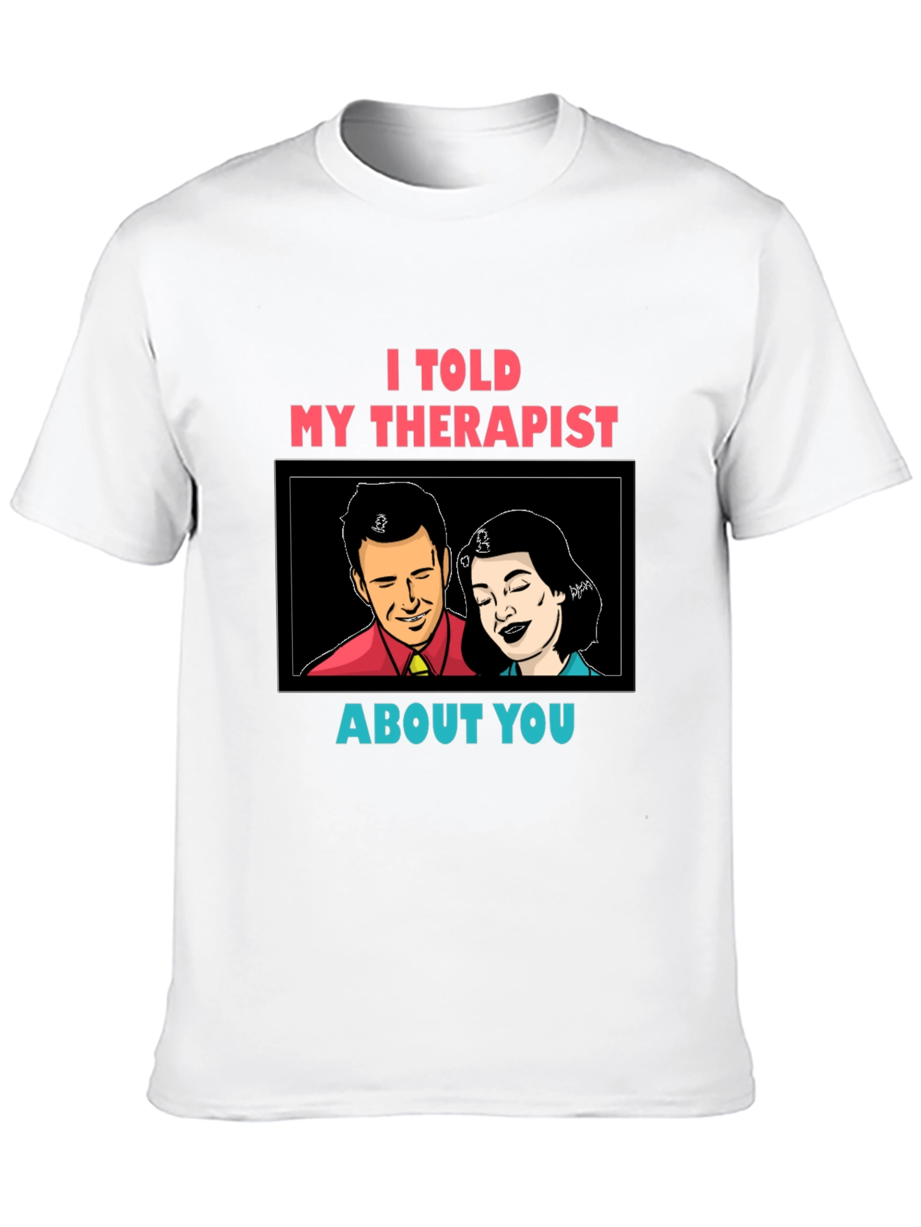 I Told My Therapist About You Graphic Tee