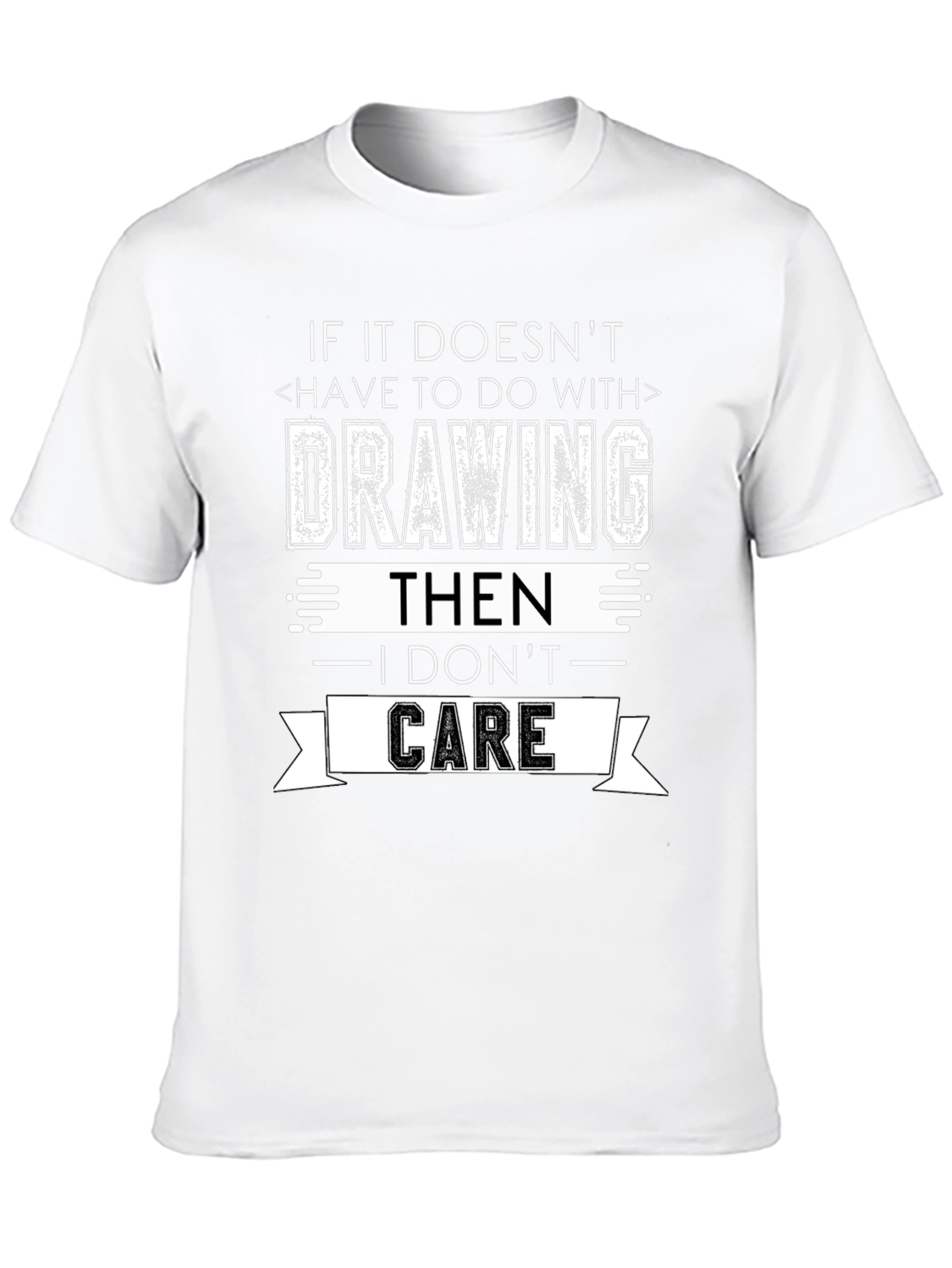 Drawing T-Shirt - I Dont Care Sarcastic Tee