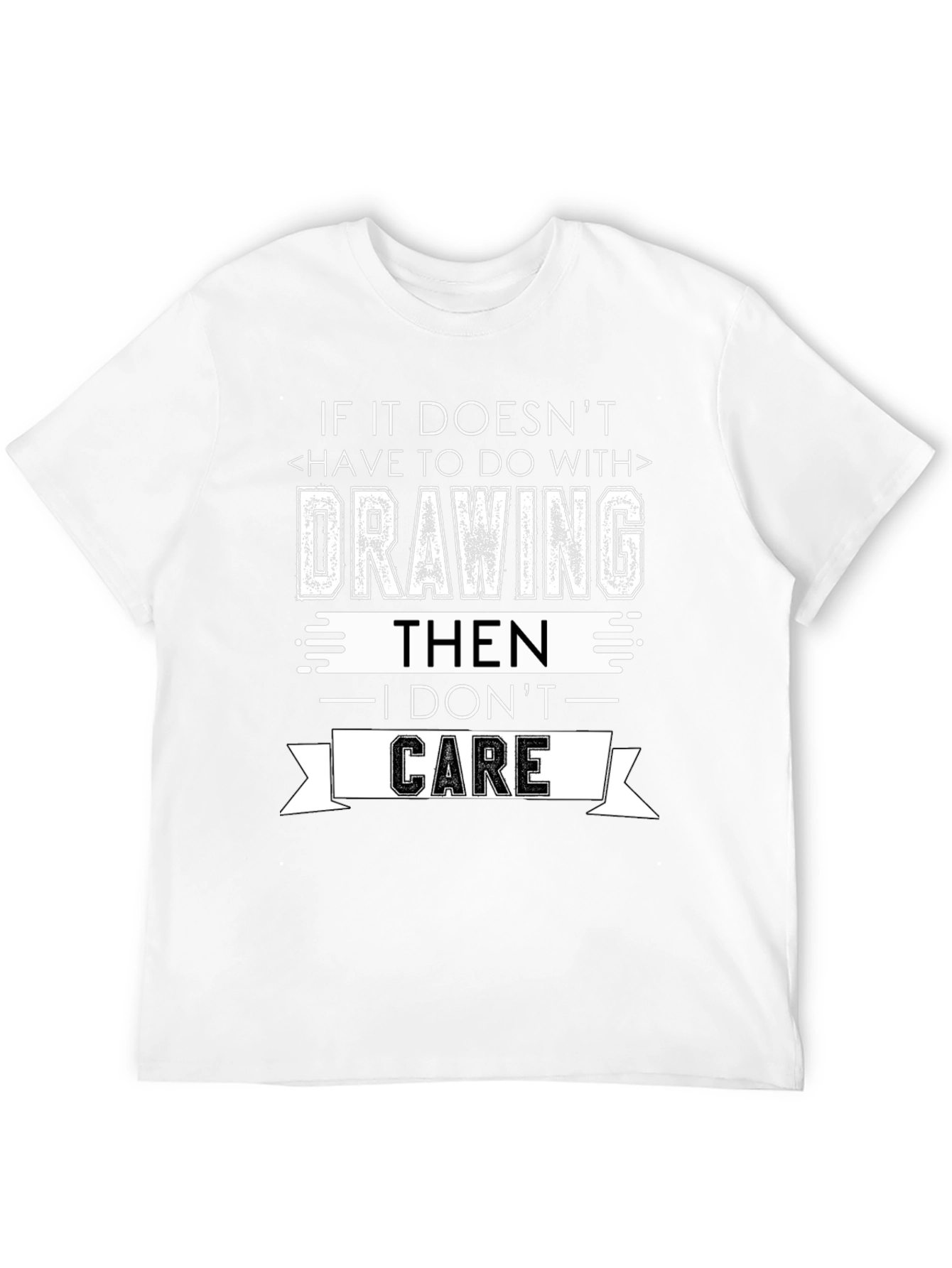 Drawing T-Shirt - I Dont Care Sarcastic Tee