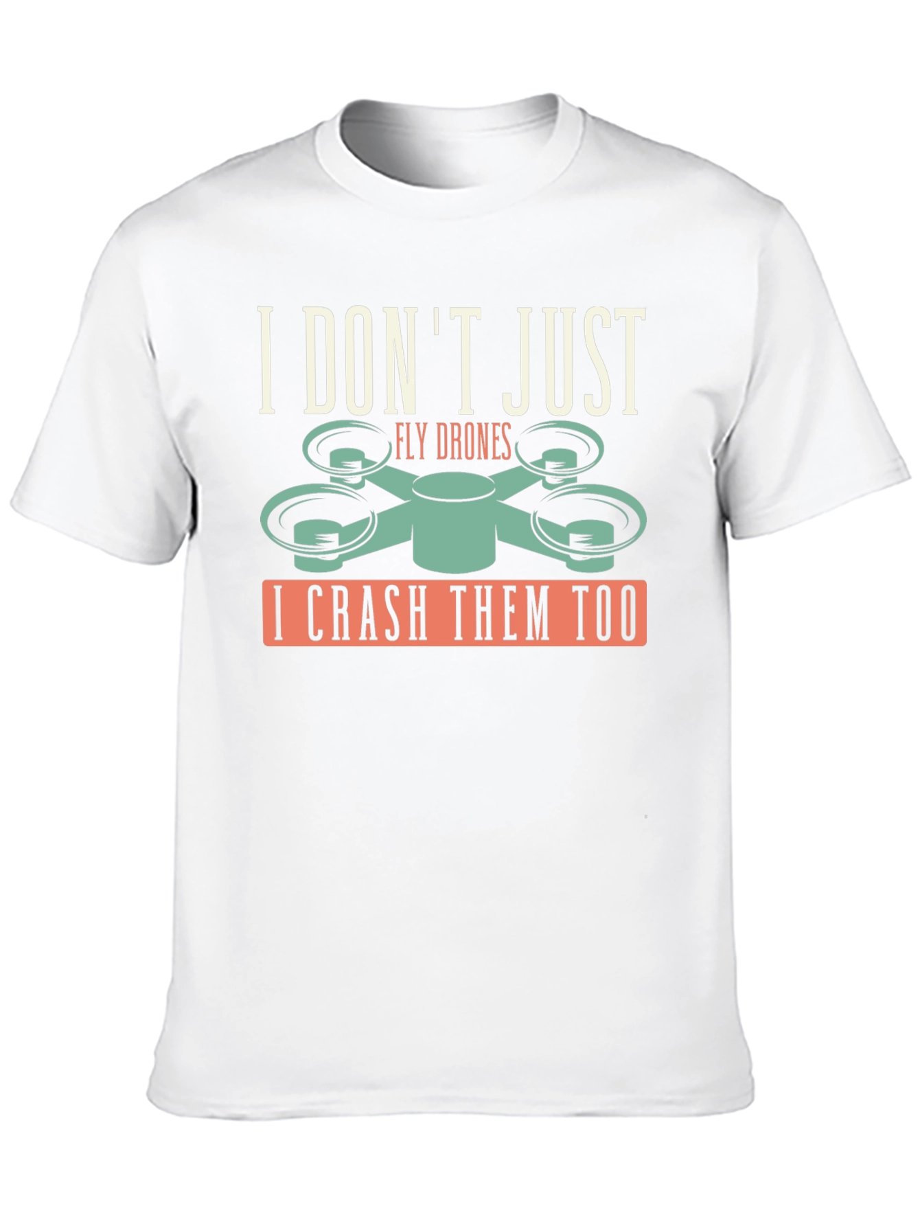 I Dont Just Fly Drones T-Shirt