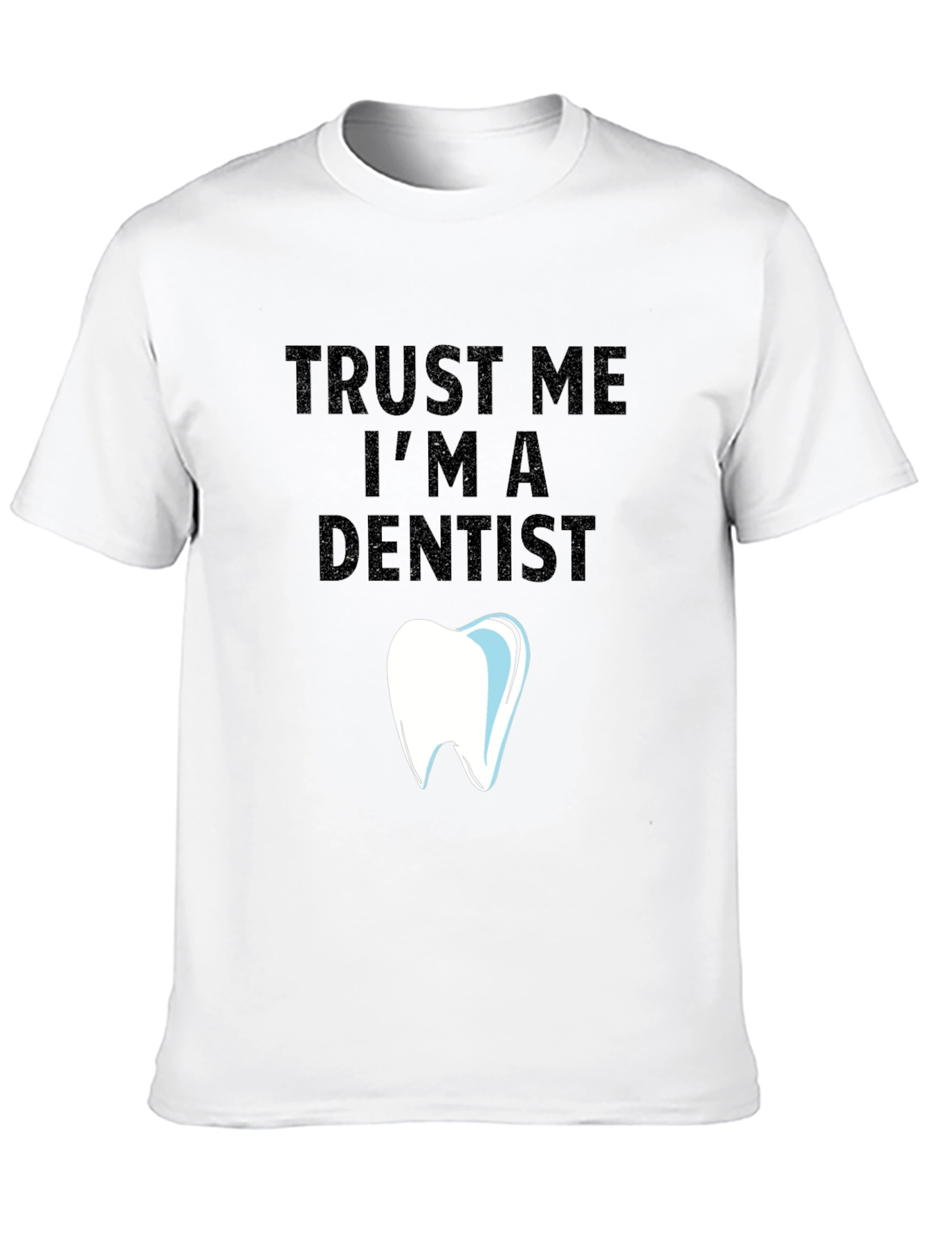 Trust Me Im a Dentist Graphic Tee