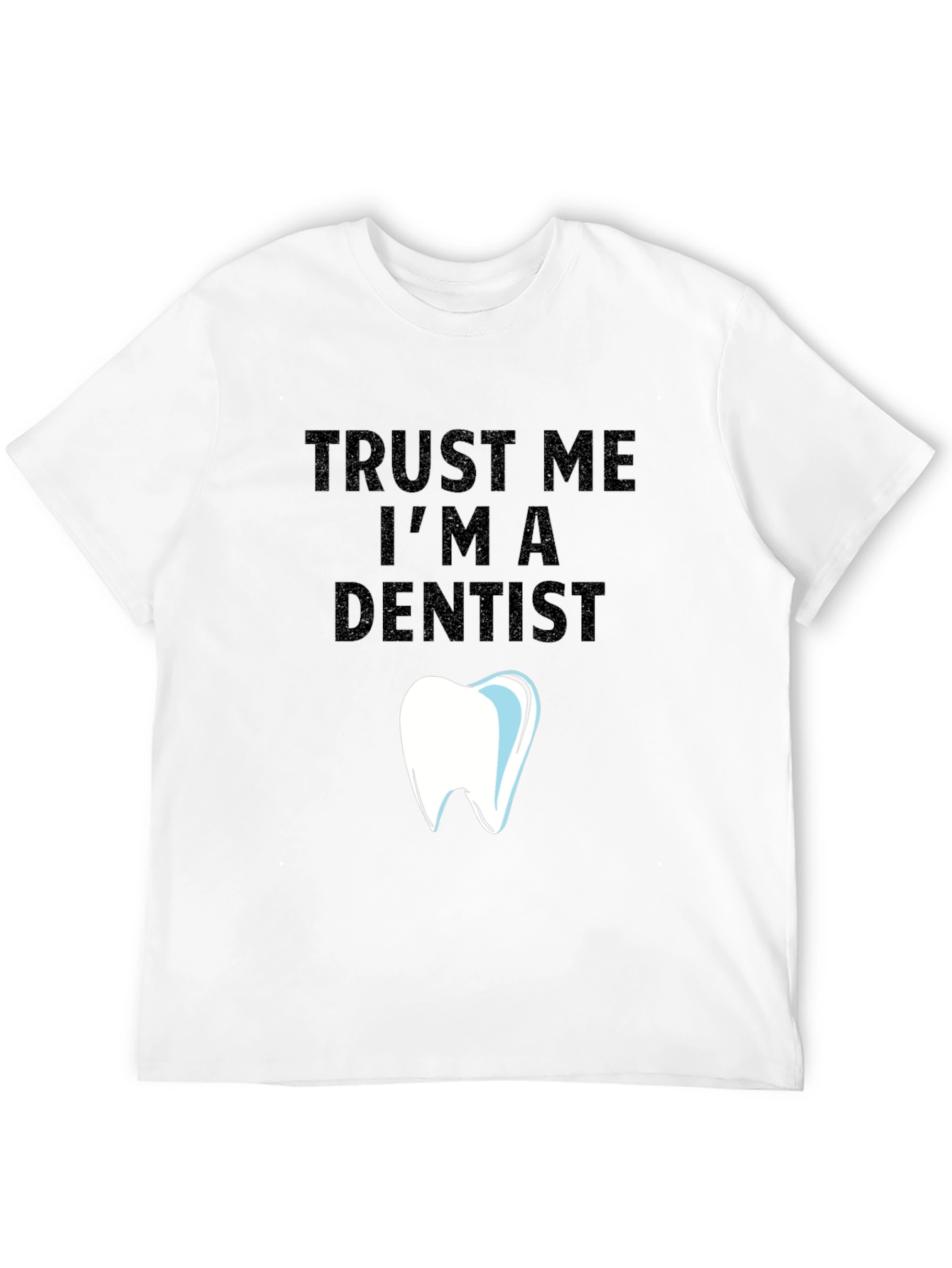 Trust Me Im a Dentist Graphic Tee
