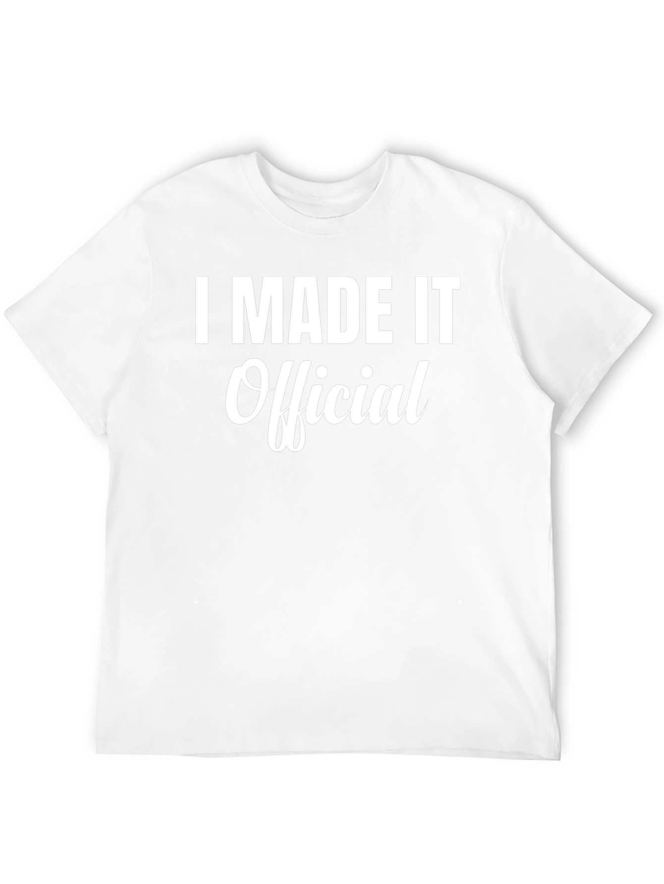 I Made It Official - Funny T-Shirt