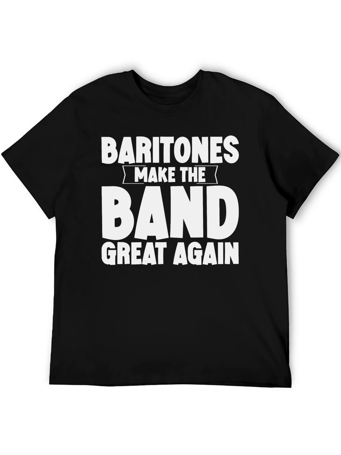 Baritones Make The Band Great Again T-Shirt