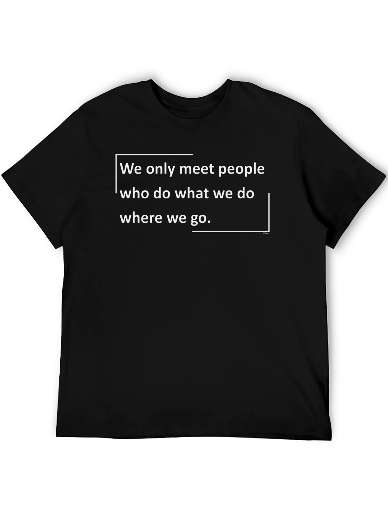 Motivational Quote Black T-Shirt: We only meet people