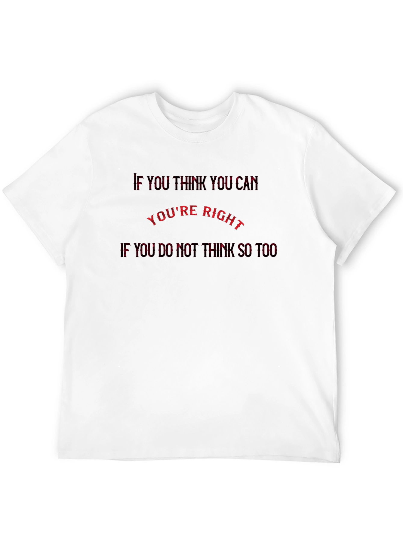Motivational T-Shirt: If You Think You Can Youre Right