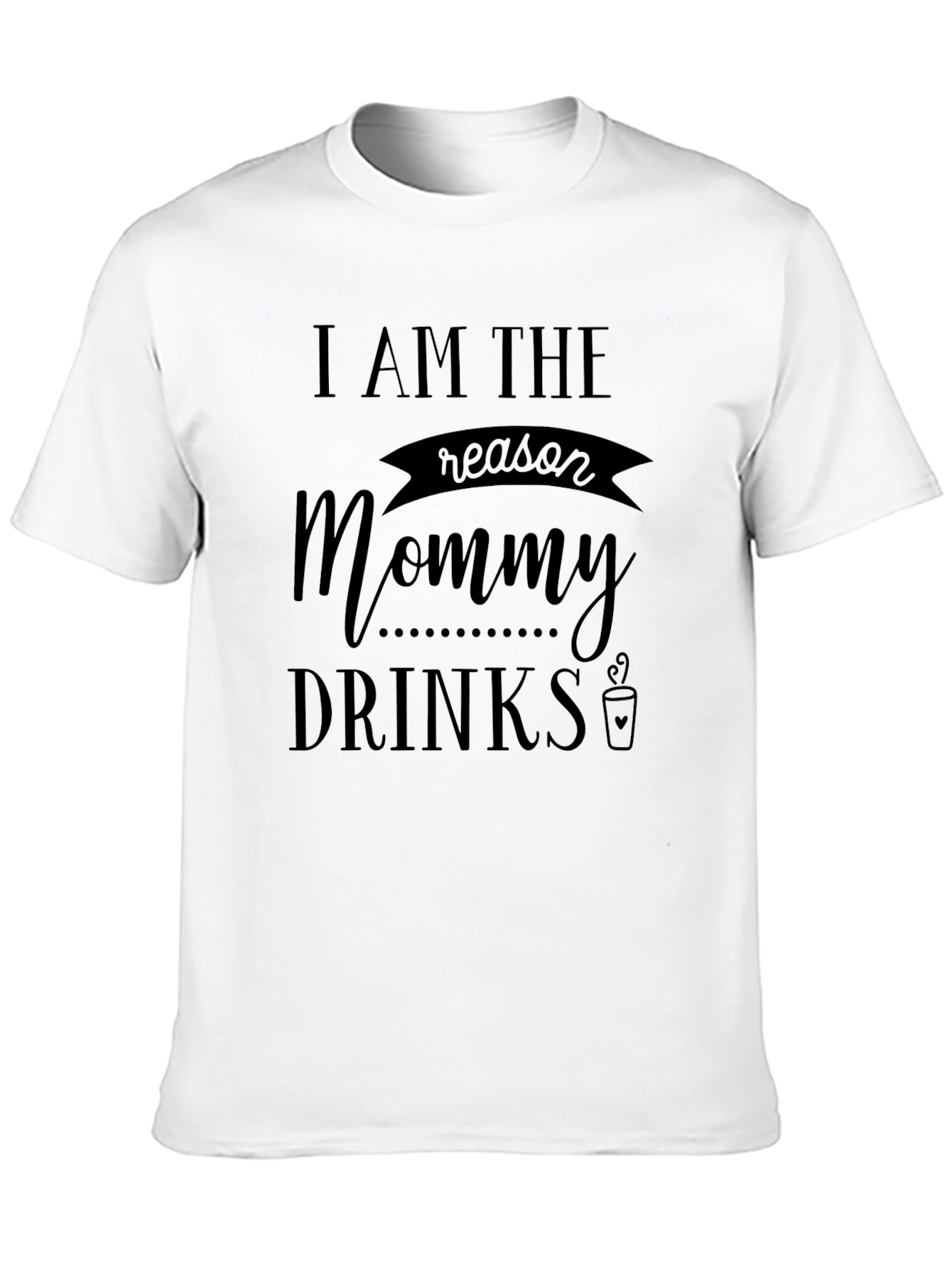 I Am The Reason Mommy Drinks Graphic Tee