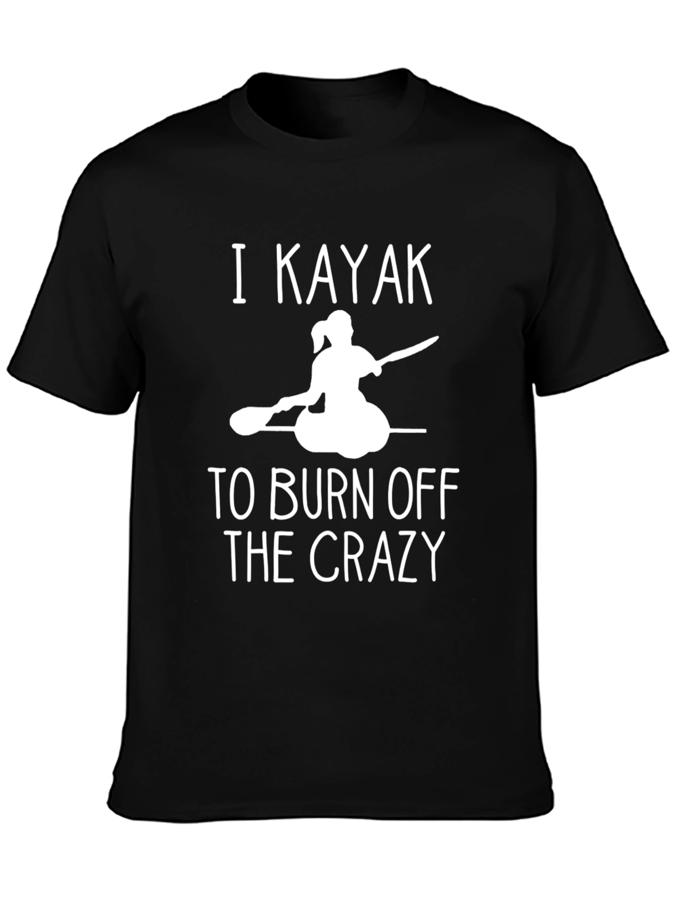 I Kayak to Burn Off The Crazy Black T-Shirt
