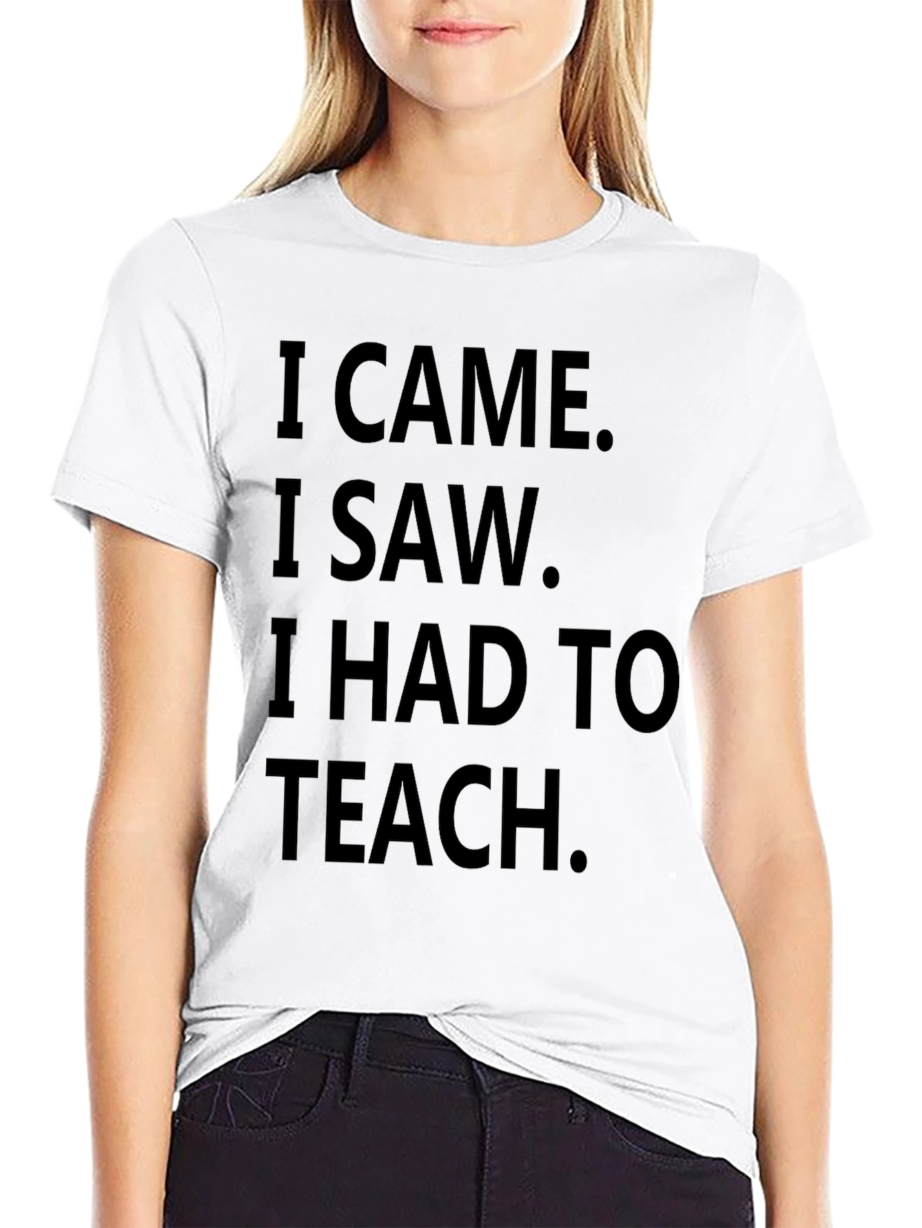 I Came I Saw I Had To Teach T-Shirt