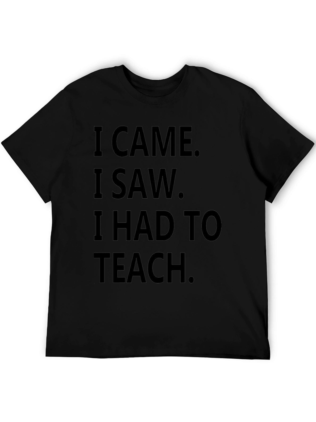 I Came I Saw I Had To Teach T-Shirt