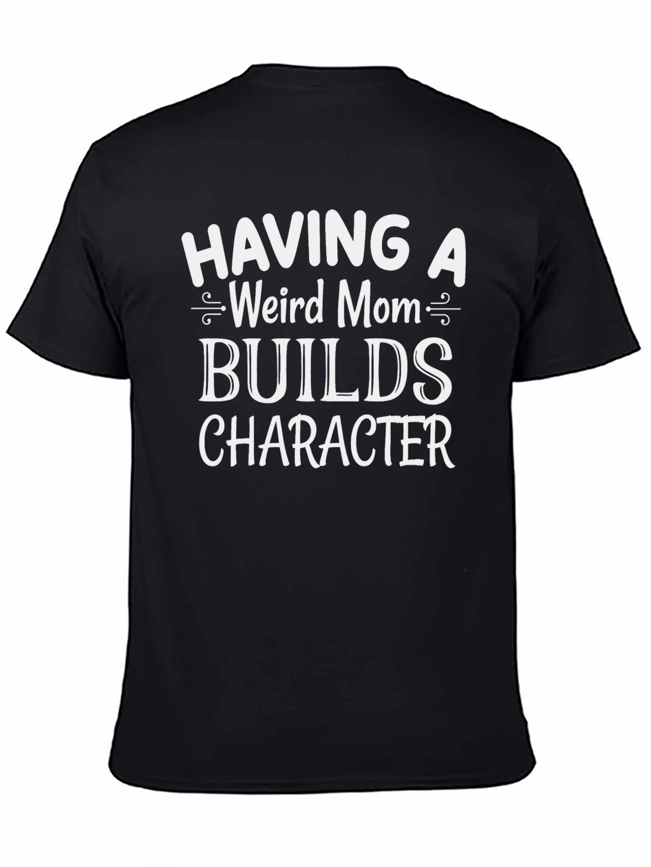 Funny Weird Mom Graphic Tee - Builds Character
