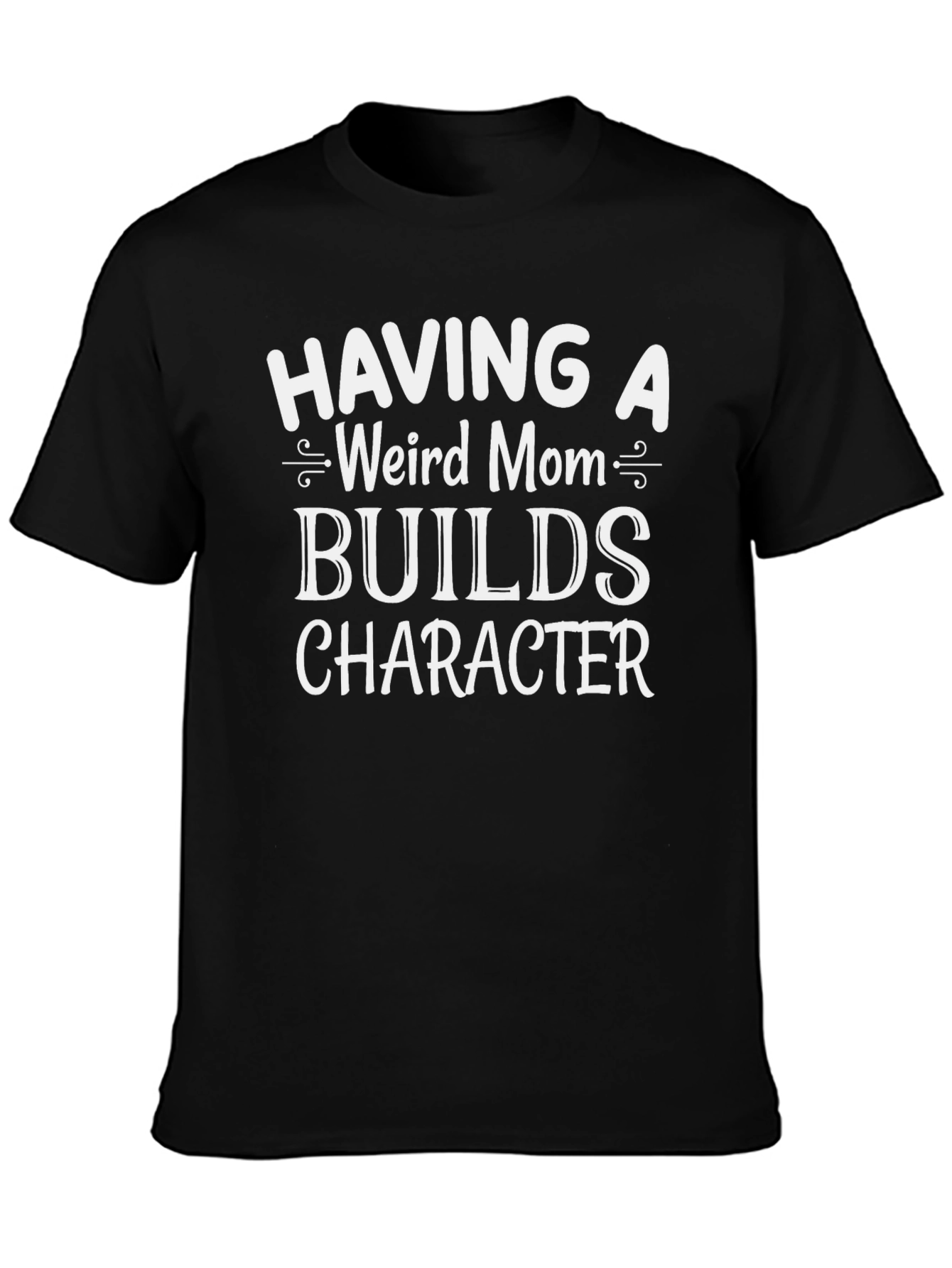 Funny Weird Mom Graphic Tee - Builds Character