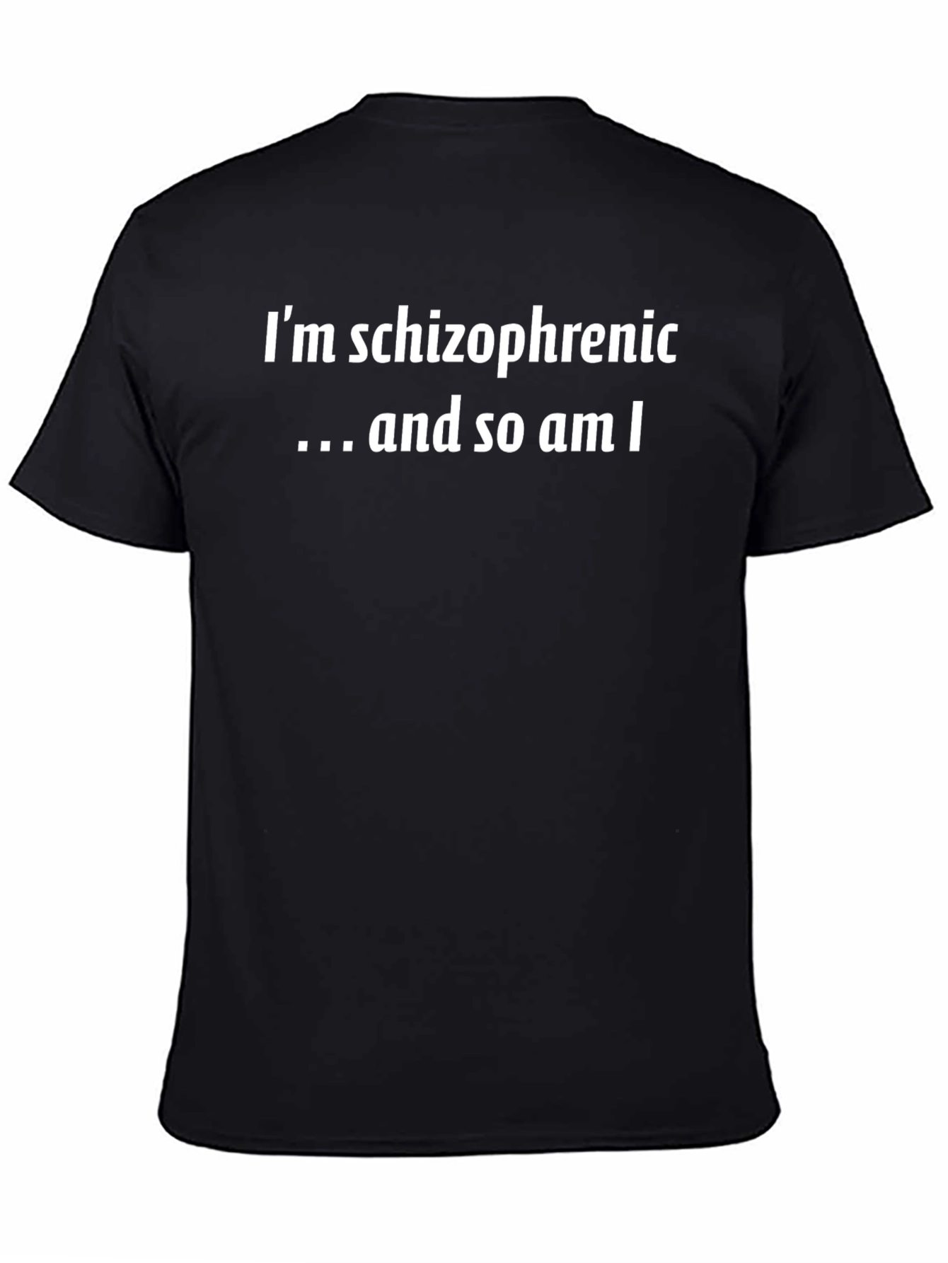 Im Schizophrenic...and so am I T-Shirt