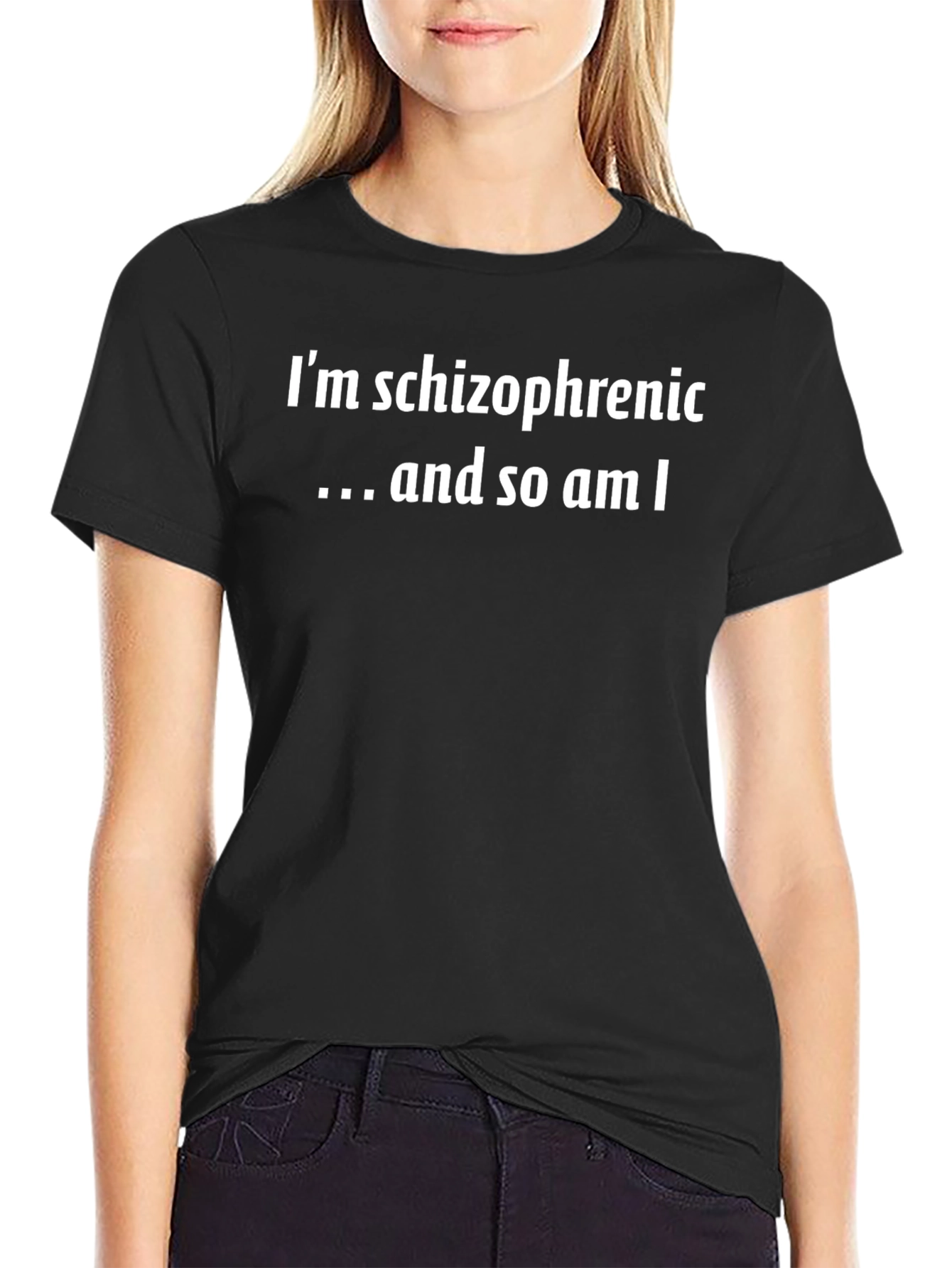 Im Schizophrenic...and so am I T-Shirt