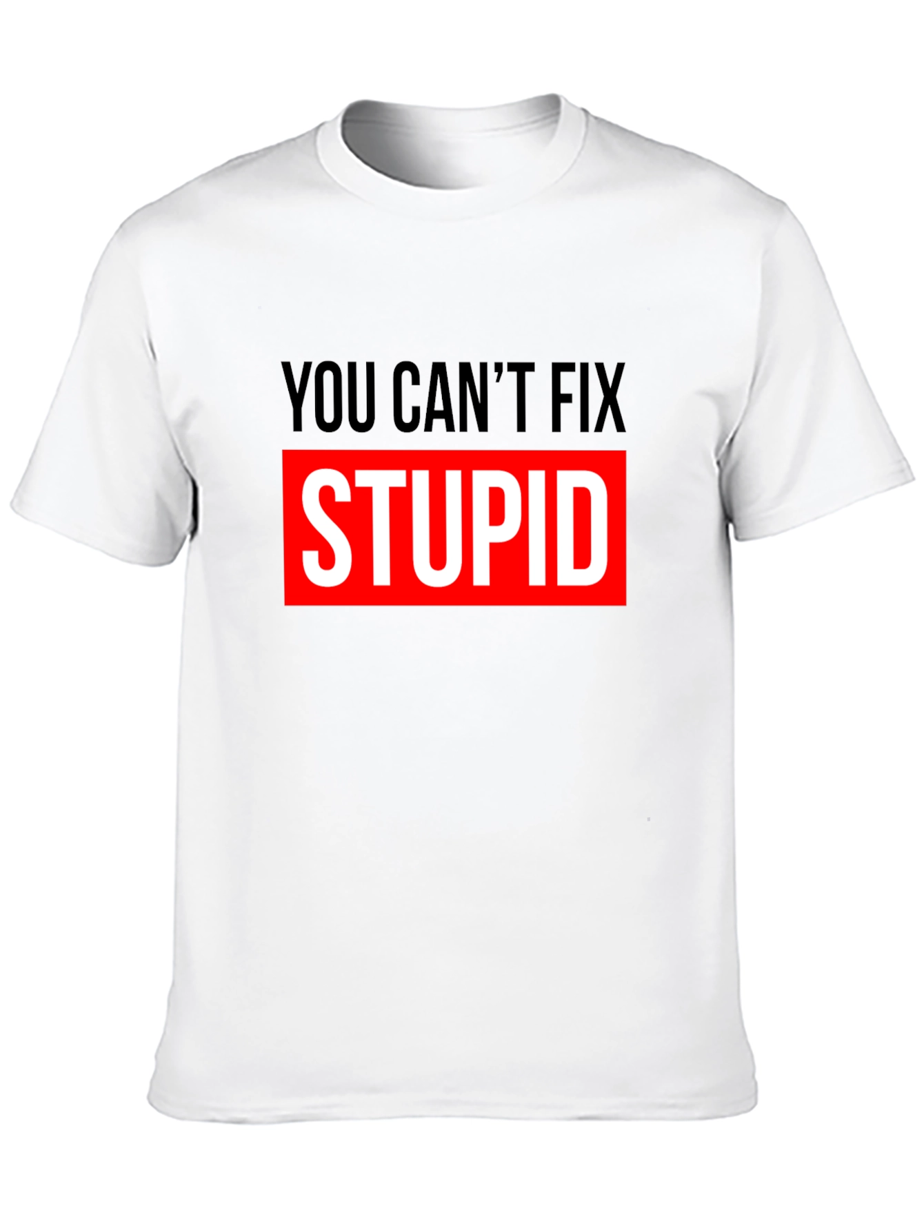 You Cant Fix Stupid Graphic T-Shirt