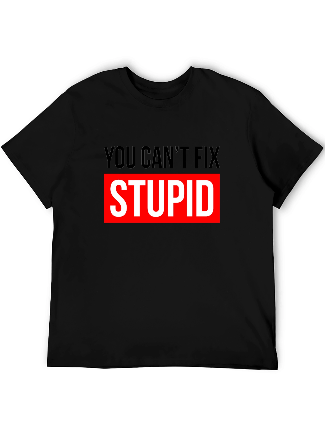 You Cant Fix Stupid Graphic T-Shirt