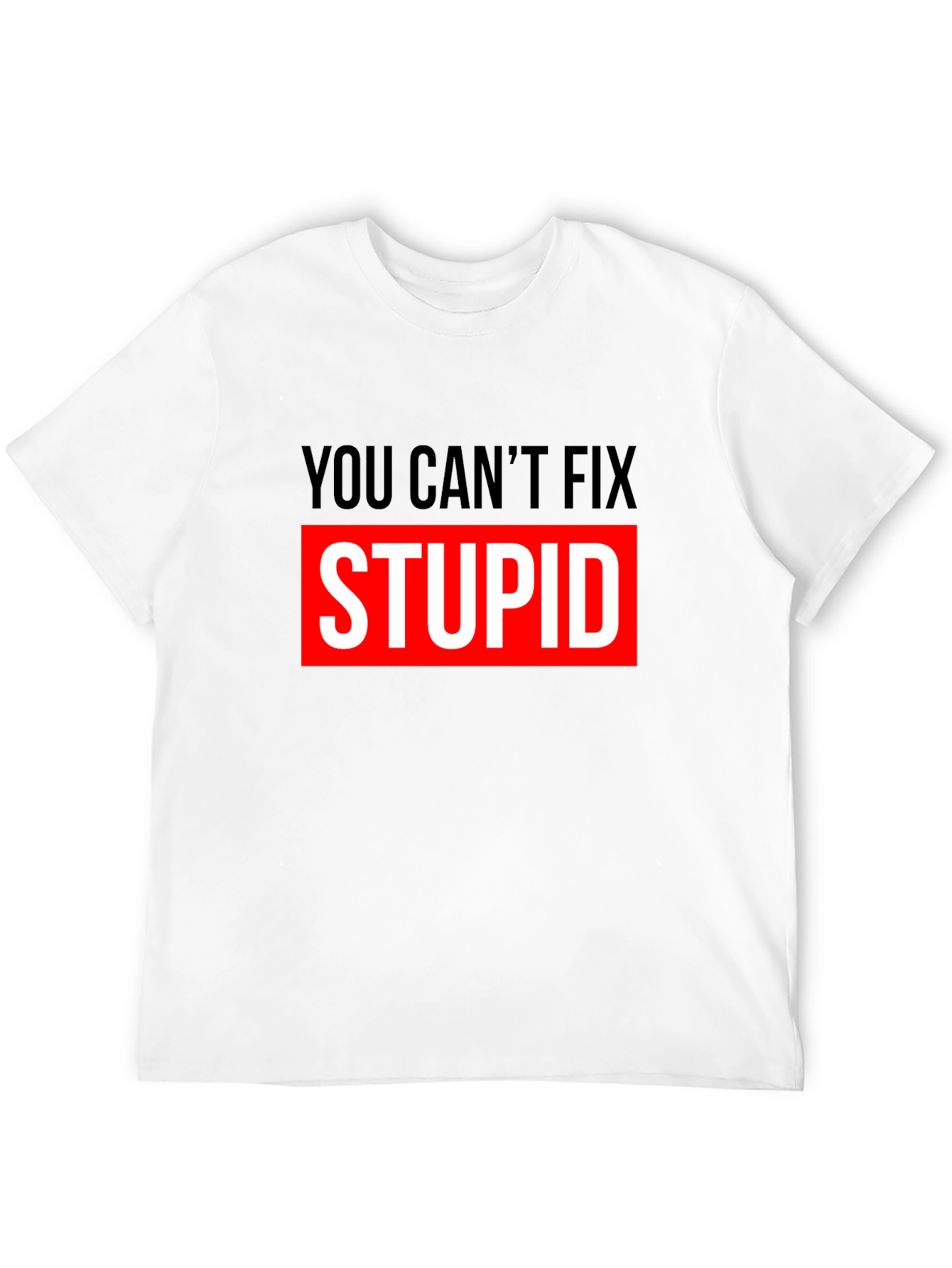 You Cant Fix Stupid Graphic T-Shirt