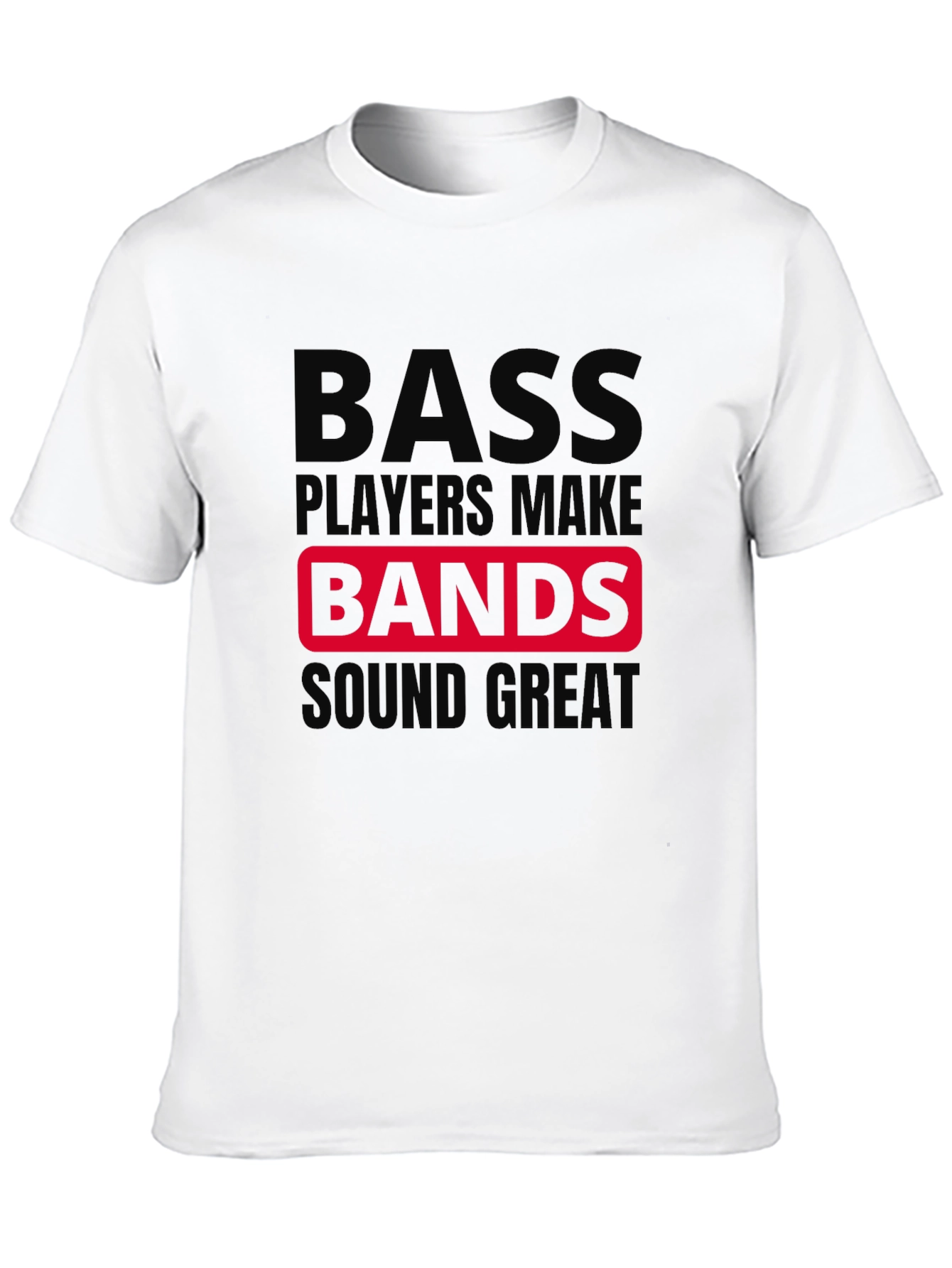 Bass Players Make Bands Sound Great T-Shirt