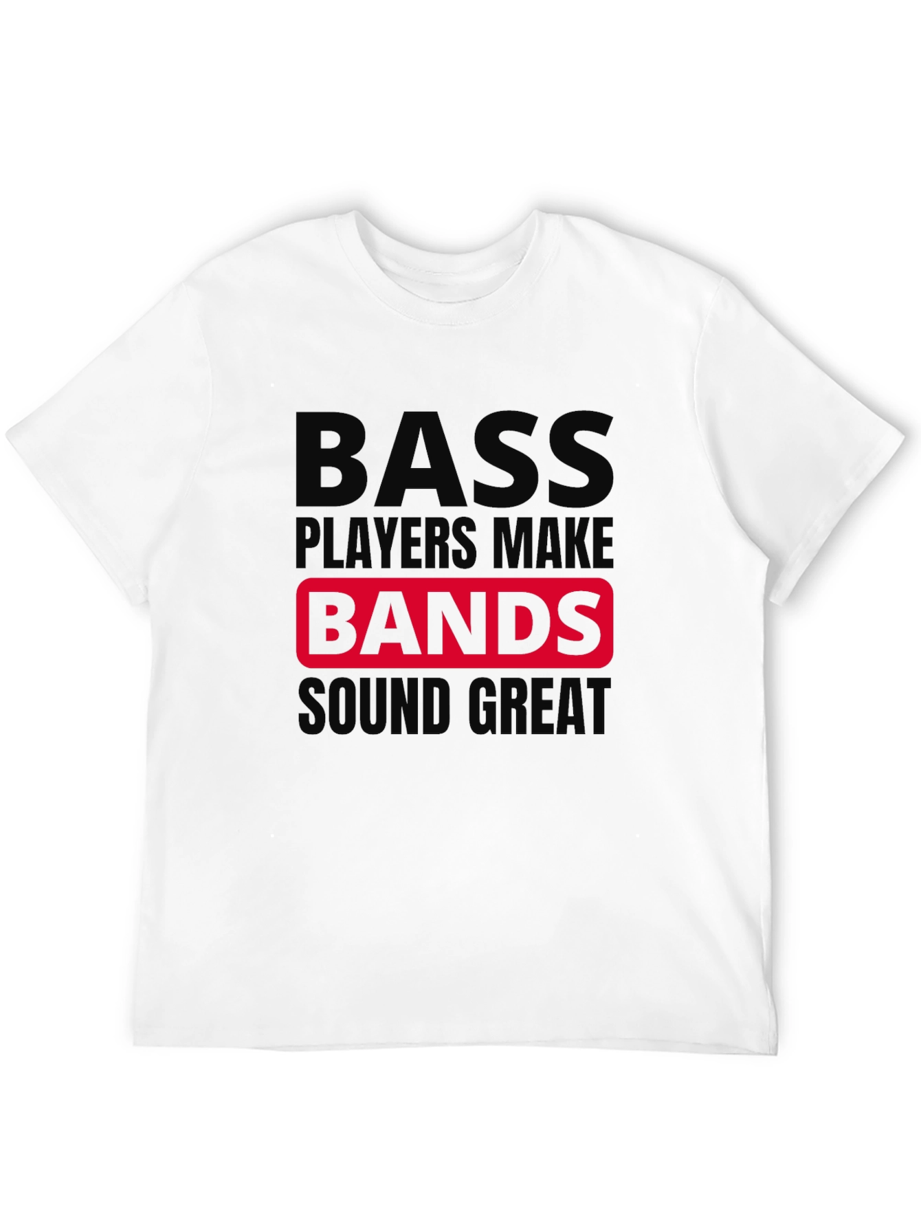 Bass Players Make Bands Sound Great T-Shirt