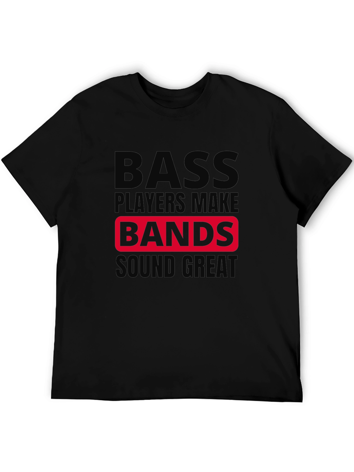 Bass Players Make Bands Sound Great T-Shirt