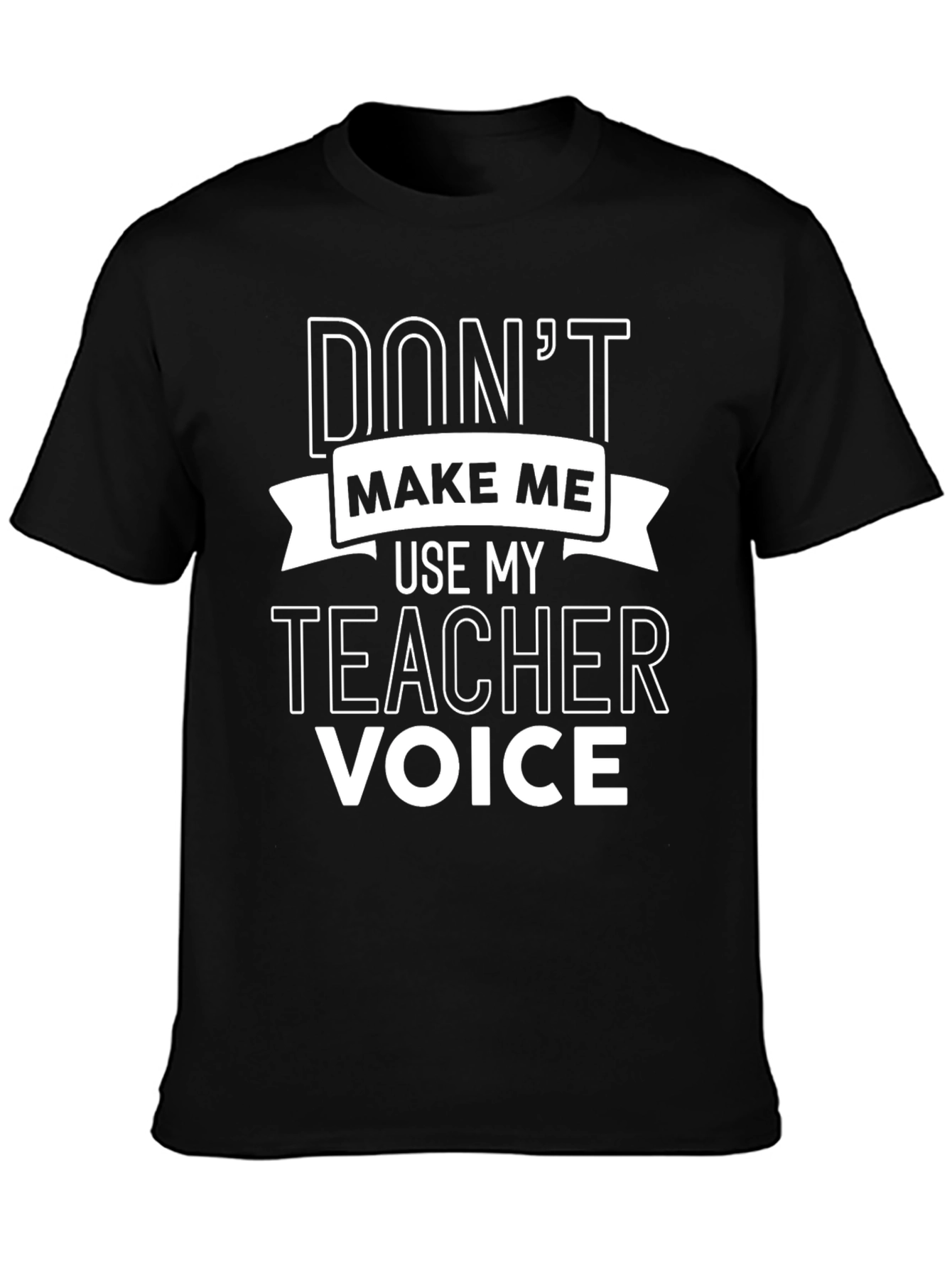 Dont Make Me Use My Teacher Voice Black T-Shirt