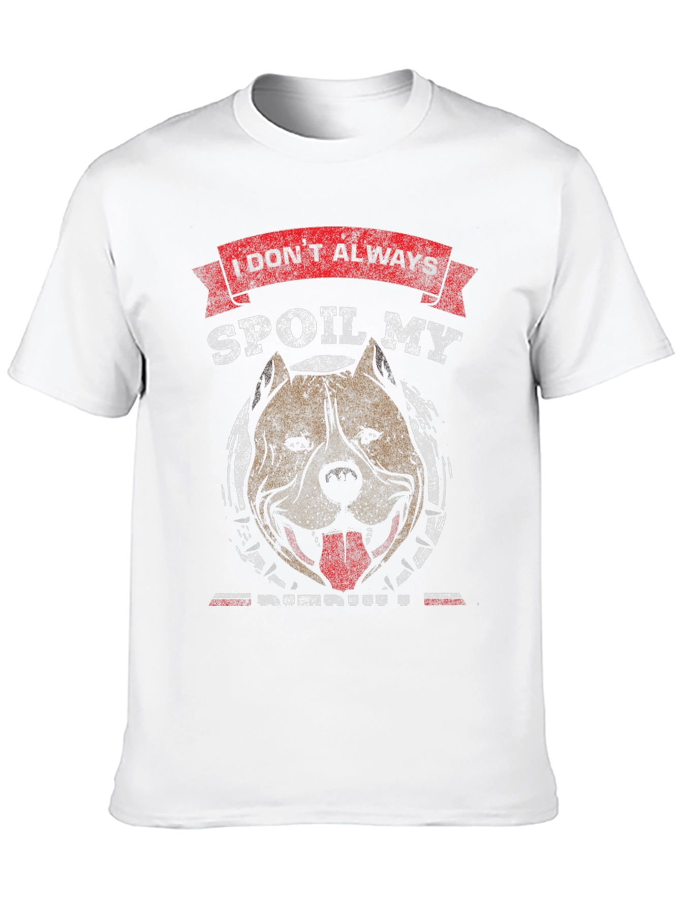I Dont Always Spoil My Pitbull T-Shirt