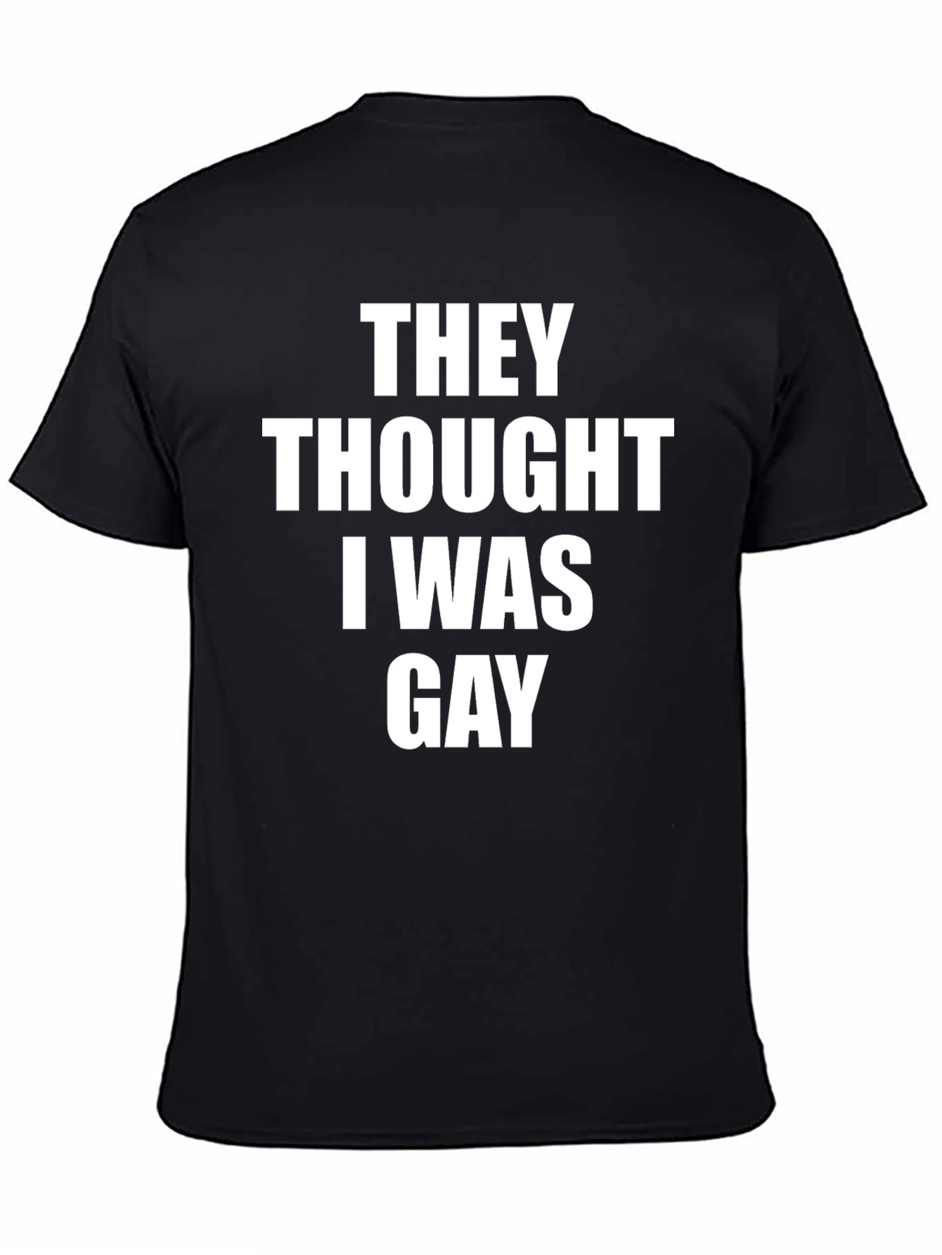 They Thought I Was Gay Slogan Tee