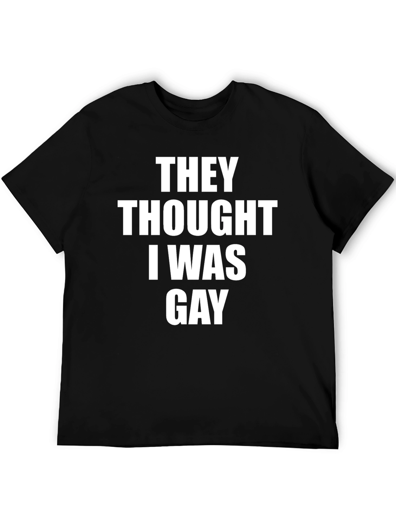 They Thought I Was Gay Slogan Tee
