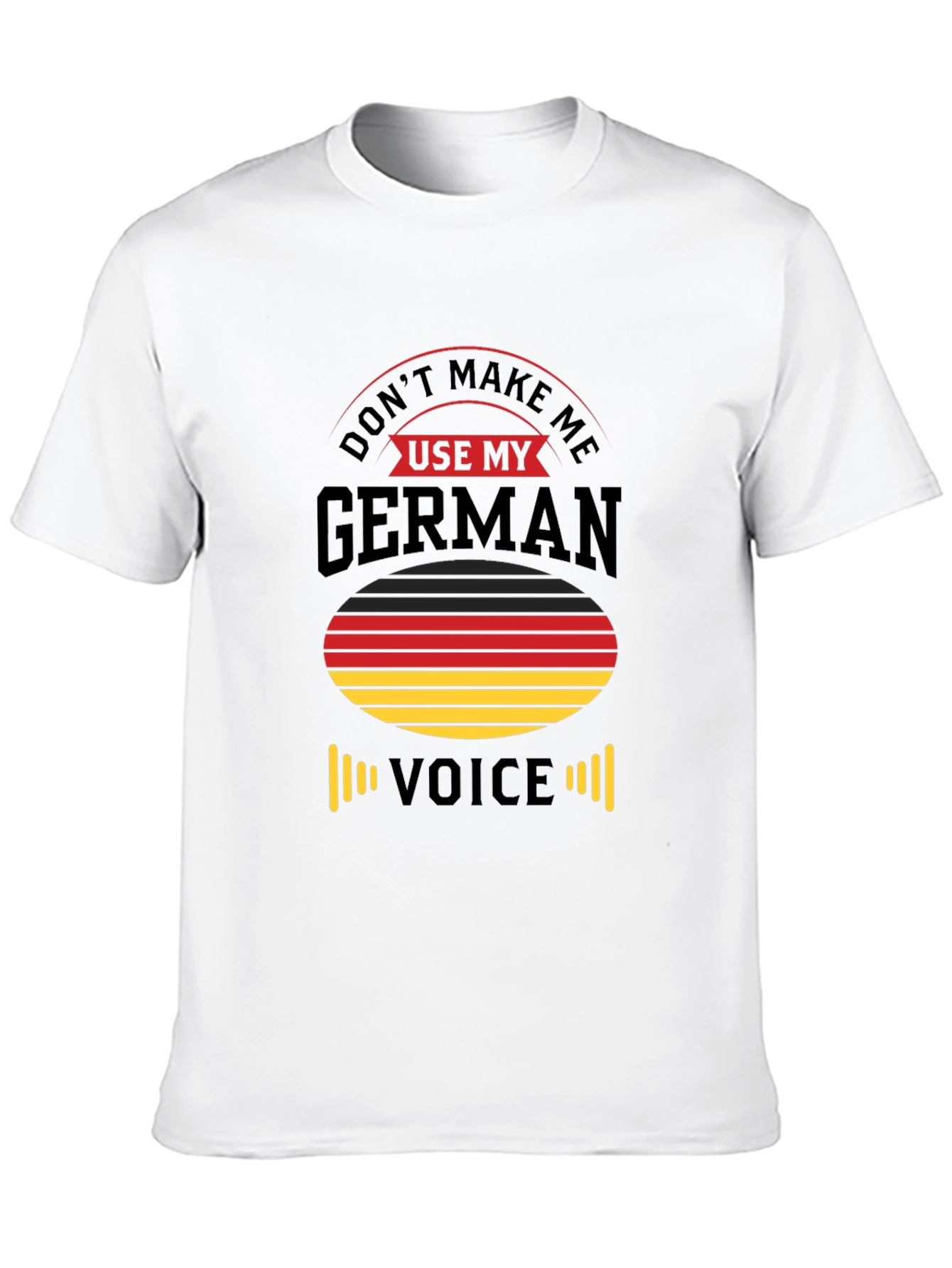 Dont Make Me Use My German Voice T-Shirt